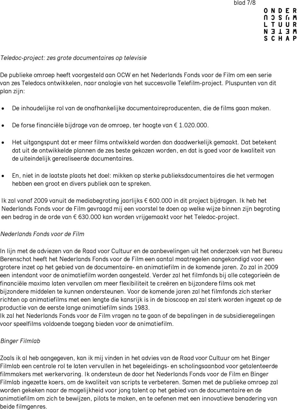 De forse financiële bijdrage van de omroep, ter hoogte van 1.020.000. Het uitgangspunt dat er meer films ontwikkeld worden dan daadwerkelijk gemaakt.