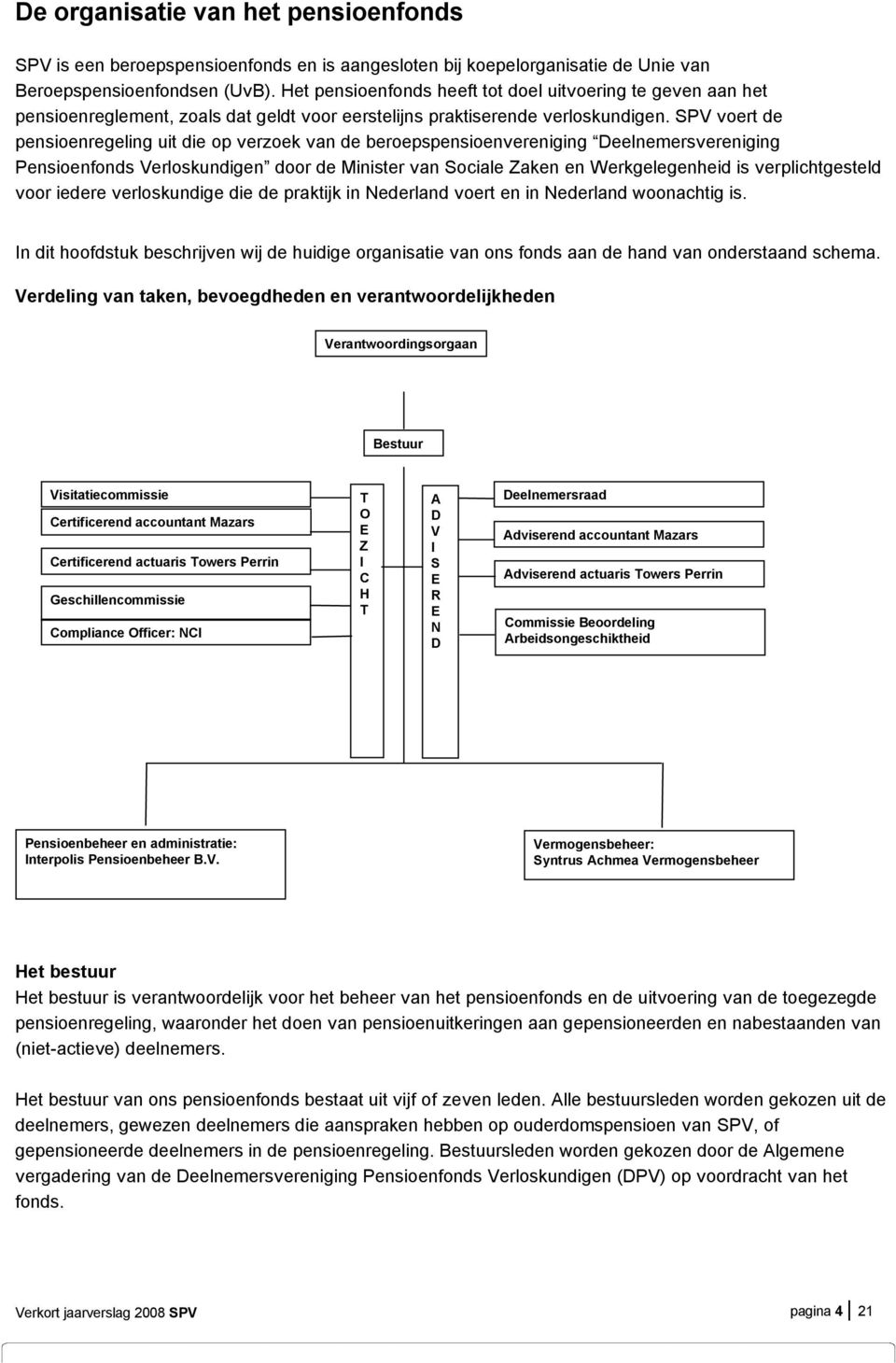 SPV voert de pensioenregeling uit die op verzoek van de beroepspensioenvereniging Deelnemersvereniging Pensioenfonds Verloskundigen door de Minister van Sociale Zaken en Werkgelegenheid is