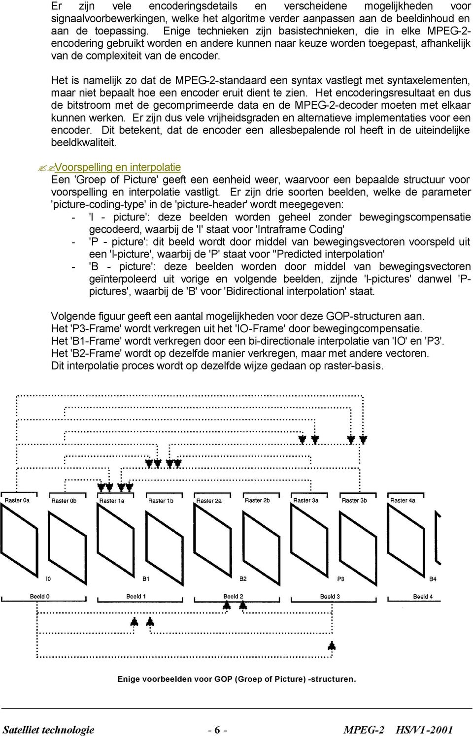 Het is namelijk zo dat de MPEG-2-standaard een syntax vastlegt met syntaxelementen, maar niet bepaalt hoe een encoder eruit dient te zien.