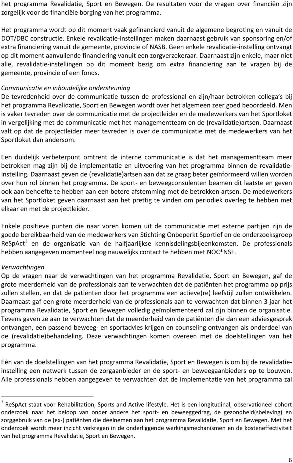 Enkele revalidatie-instellingen maken daarnaast gebruik van sponsoring en/of extra financiering vanuit de gemeente, provincie of NASB.