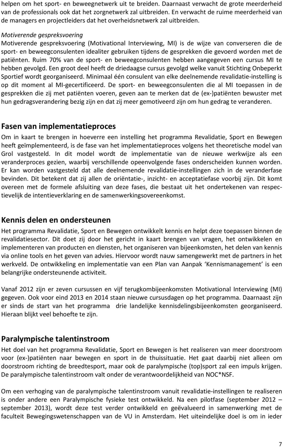 Motiverende gespreksvoering Motiverende gespreksvoering (Motivational Interviewing, MI) is de wijze van converseren die de sport- en beweegconsulenten idealiter gebruiken tijdens de gesprekken die