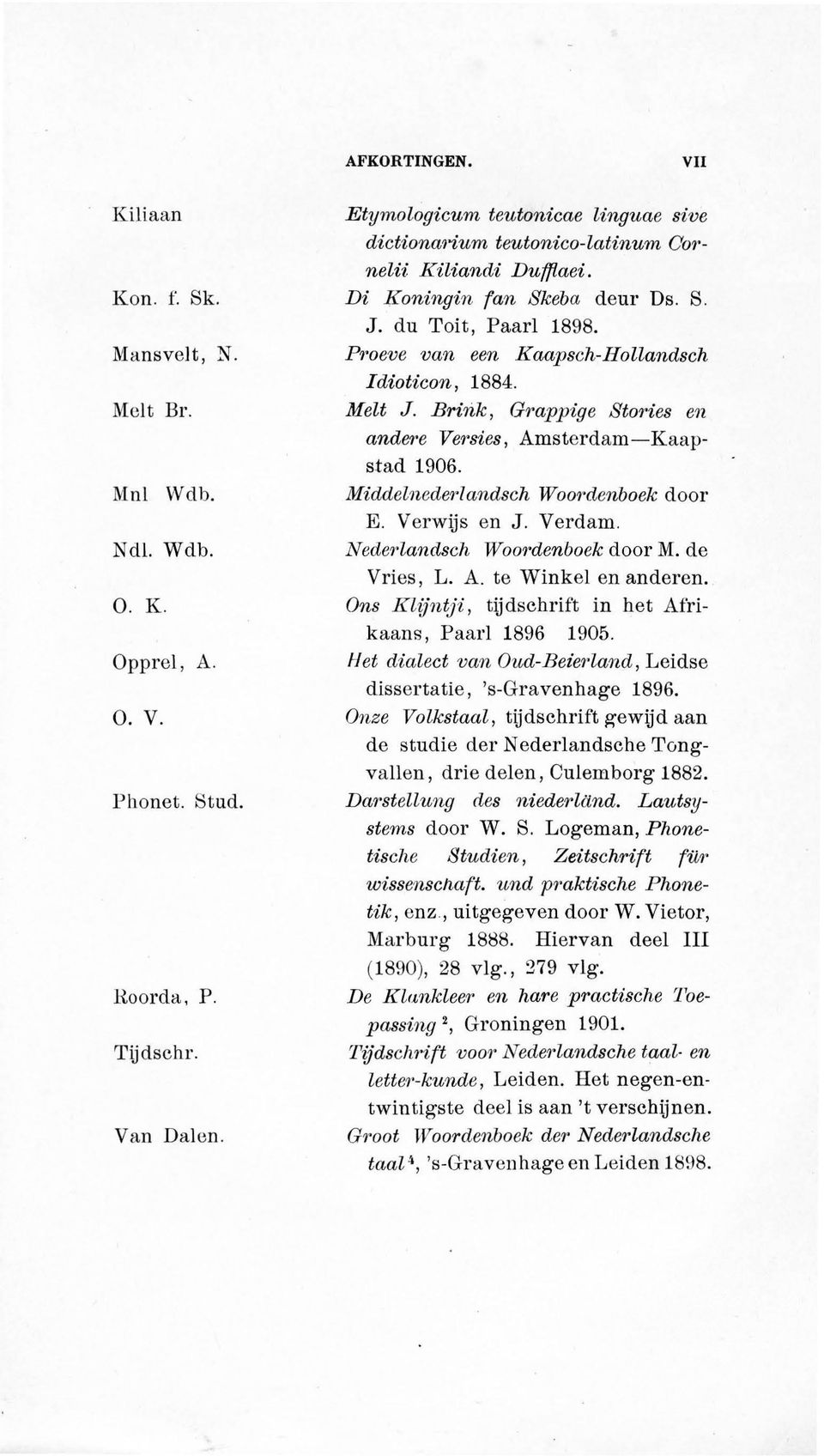 H oeve van een Kaapsch-Hollandsch Idioticon, 1884. Melt J. Brink, Gmppige Stmies en andere Vm sies, Amsterdam-Kaapstad 1906. Middelnederlandsch Woo1 denboek door E. Verwijs en J. Verdam.