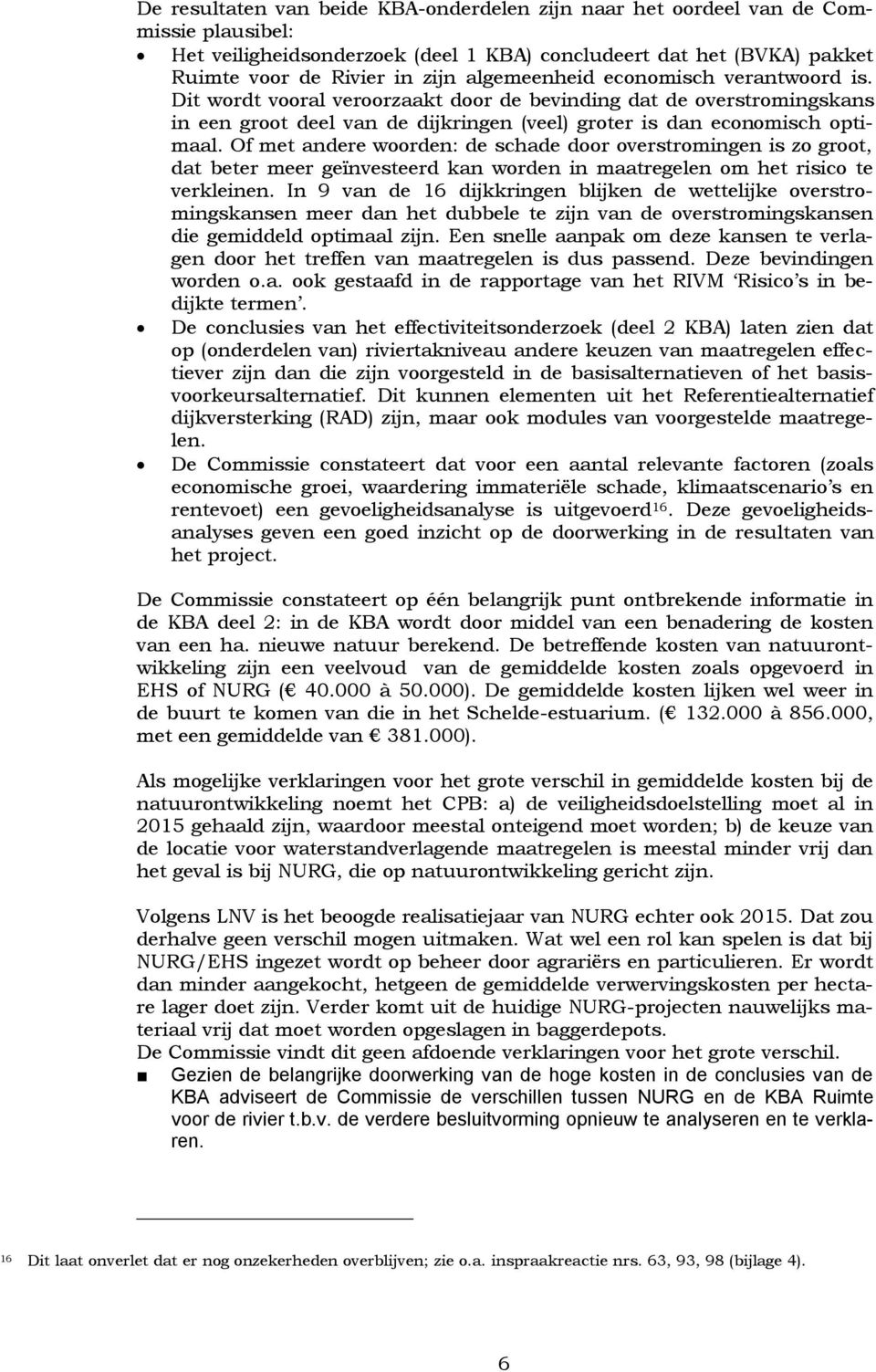 Of met andere woorden: de schade door overstromingen is zo groot, dat beter meer geïnvesteerd kan worden in maatregelen om het risico te verkleinen.