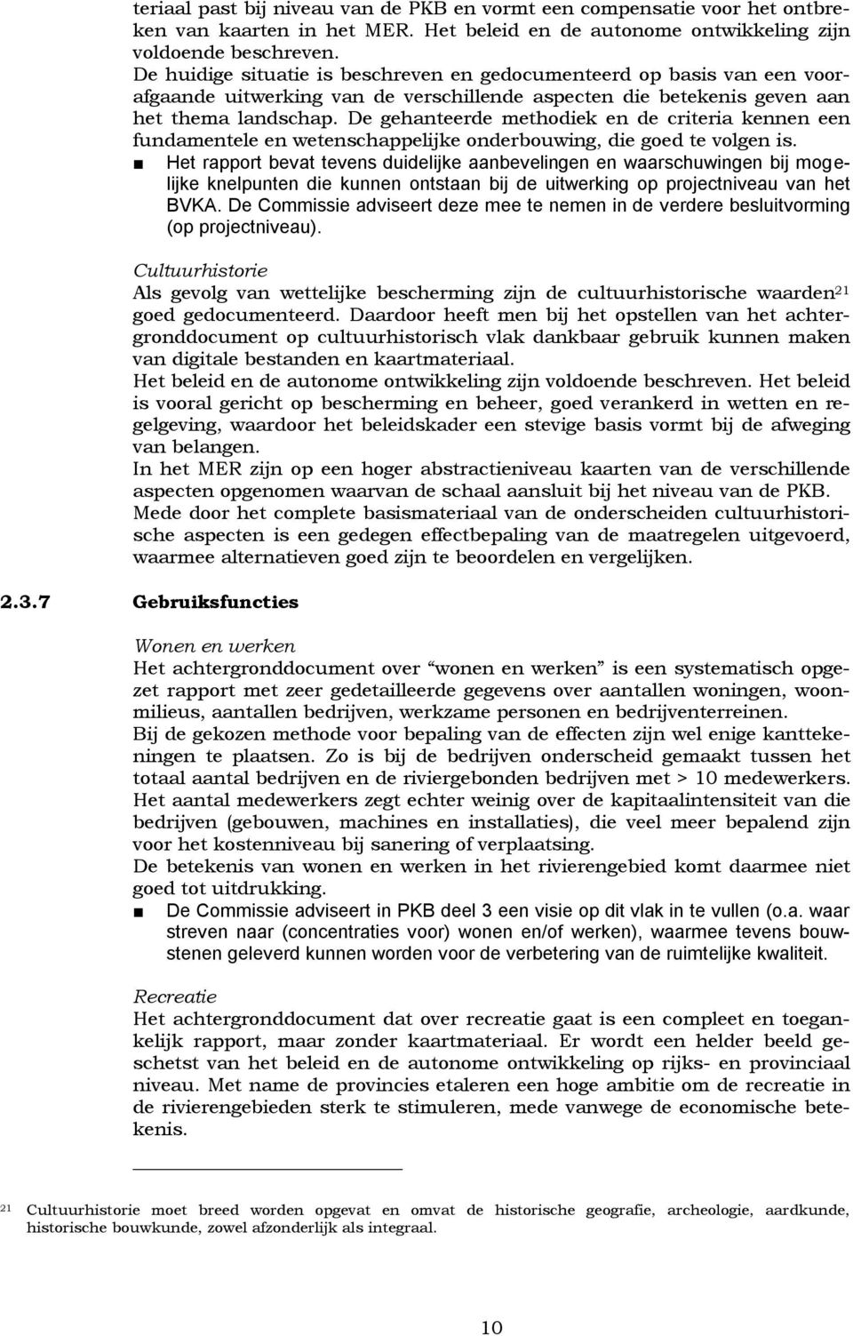 De gehanteerde methodiek en de criteria kennen een fundamentele en wetenschappelijke onderbouwing, die goed te volgen is.