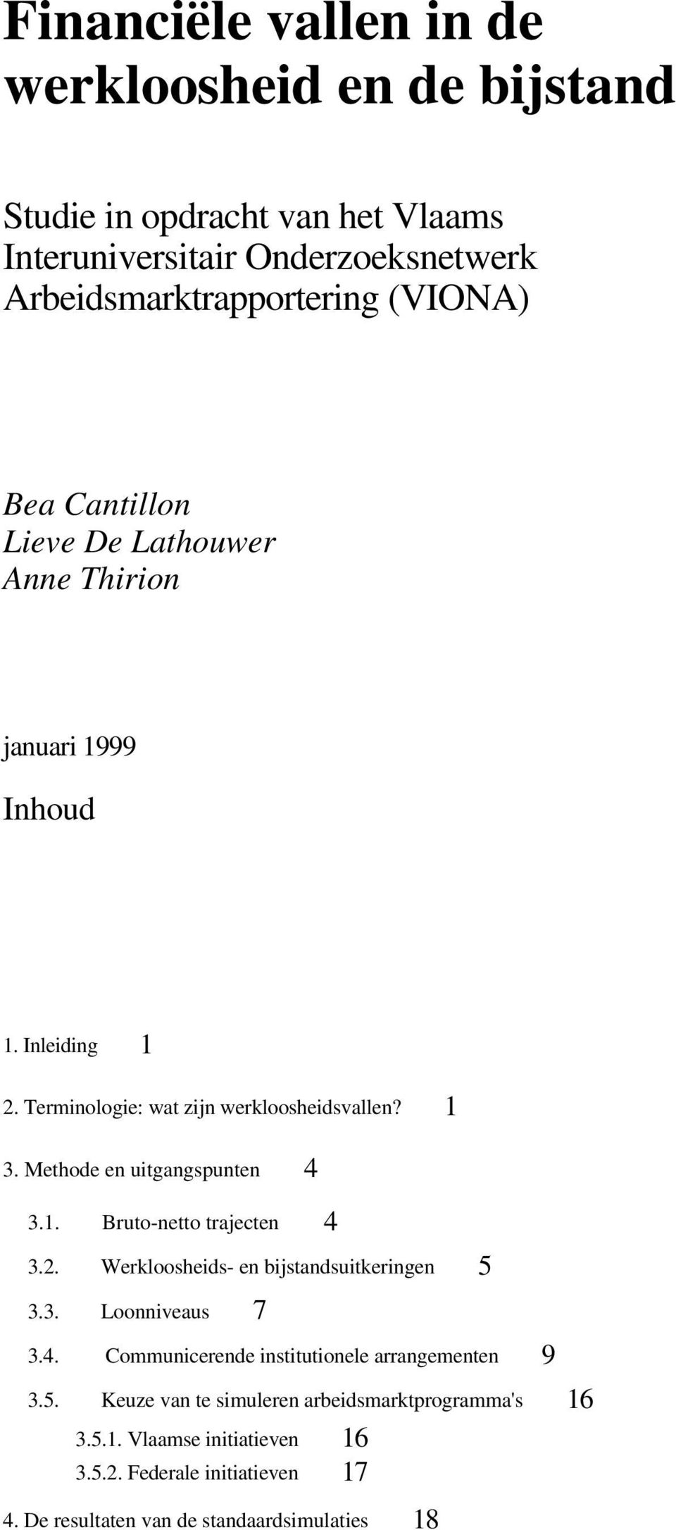 Methode en uitgangspunten 4 3.1. Bruto-netto trajecten 4 3.2. Werkloosheids- en bijstandsuitkeringen 5 3.3. Loonniveaus 7 3.4. Communicerende institutionele arrangementen 9 3.