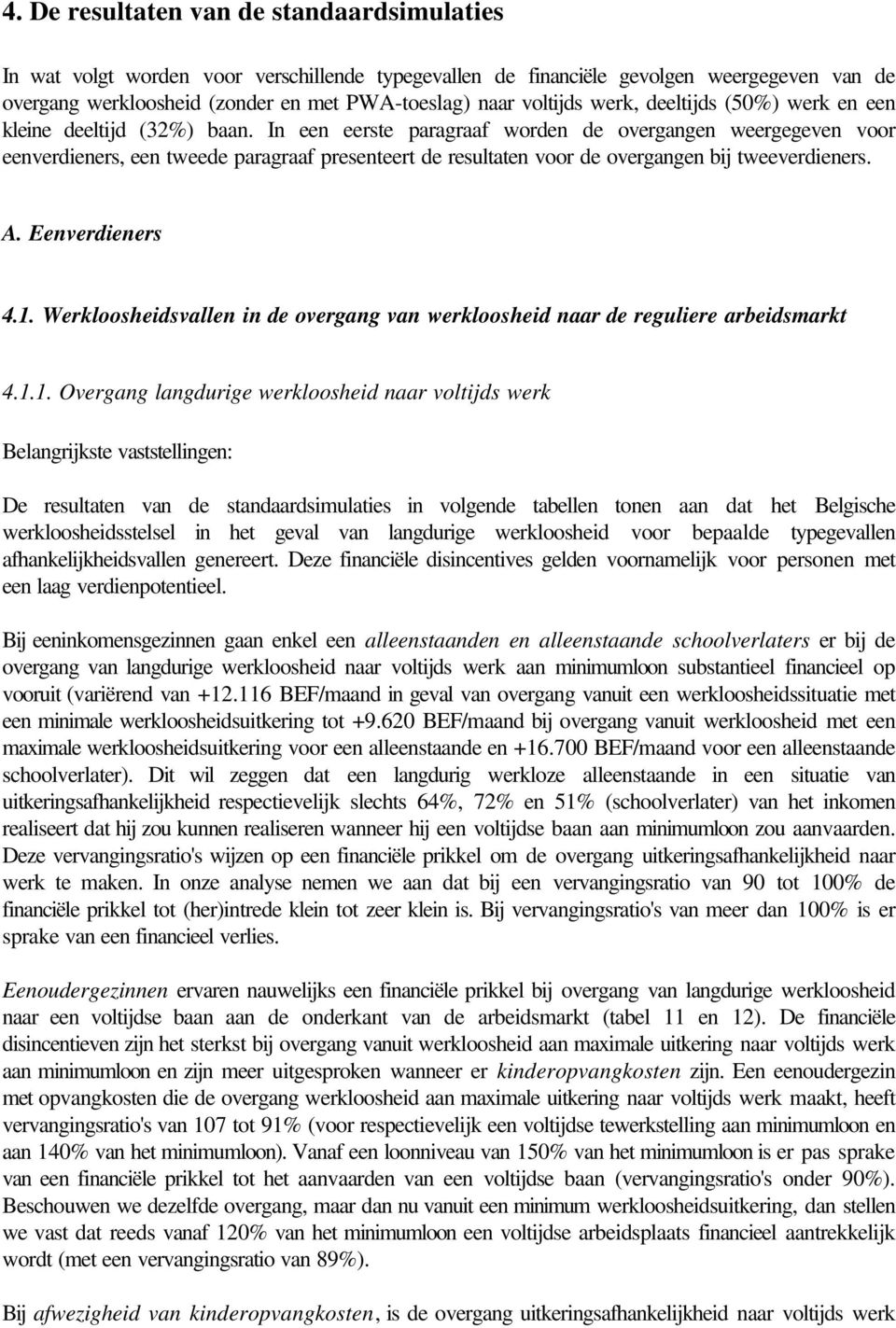 In een eerste paragraaf worden de overgangen weergegeven voor eenverdieners, een tweede paragraaf presenteert de resultaten voor de overgangen bij tweeverdieners. A. Eenverdieners 4.1.