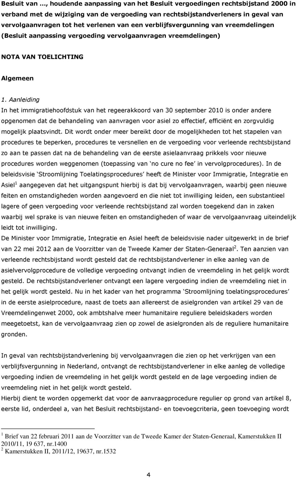 Aanleiding In het immigratiehoofdstuk van het regeerakkoord van 30 september 2010 is onder andere opgenomen dat de behandeling van aanvragen voor asiel zo effectief, efficiënt en zorgvuldig mogelijk