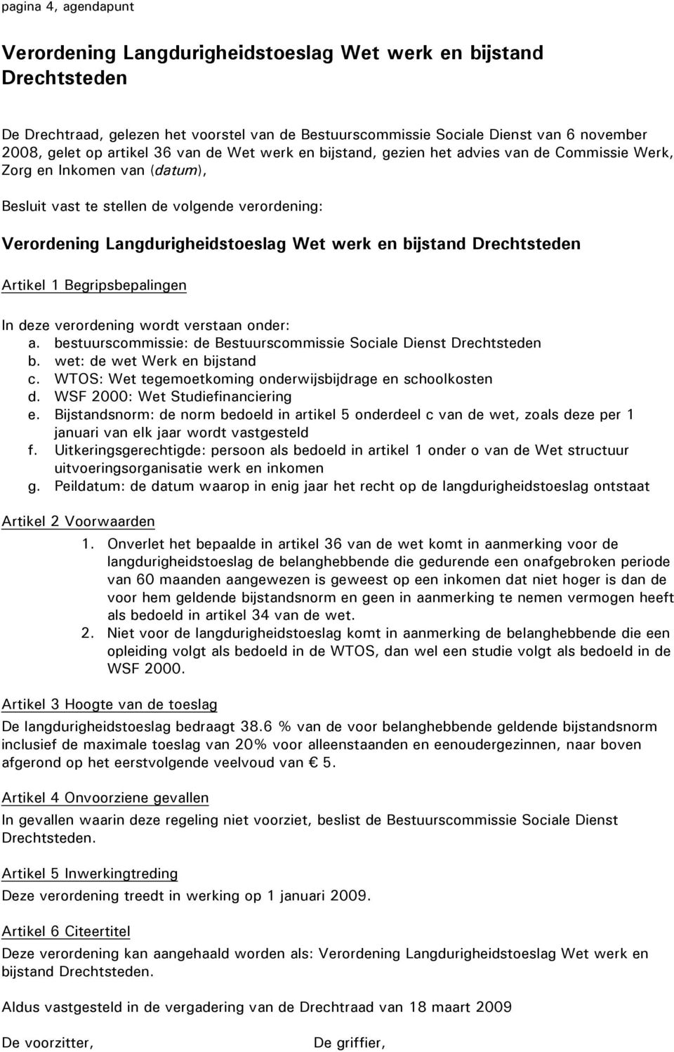 werk en bijstand Drechtsteden Artikel 1 Begripsbepalingen In deze verordening wordt verstaan onder: a. bestuurscommissie: de Bestuurscommissie Sociale Dienst Drechtsteden b.