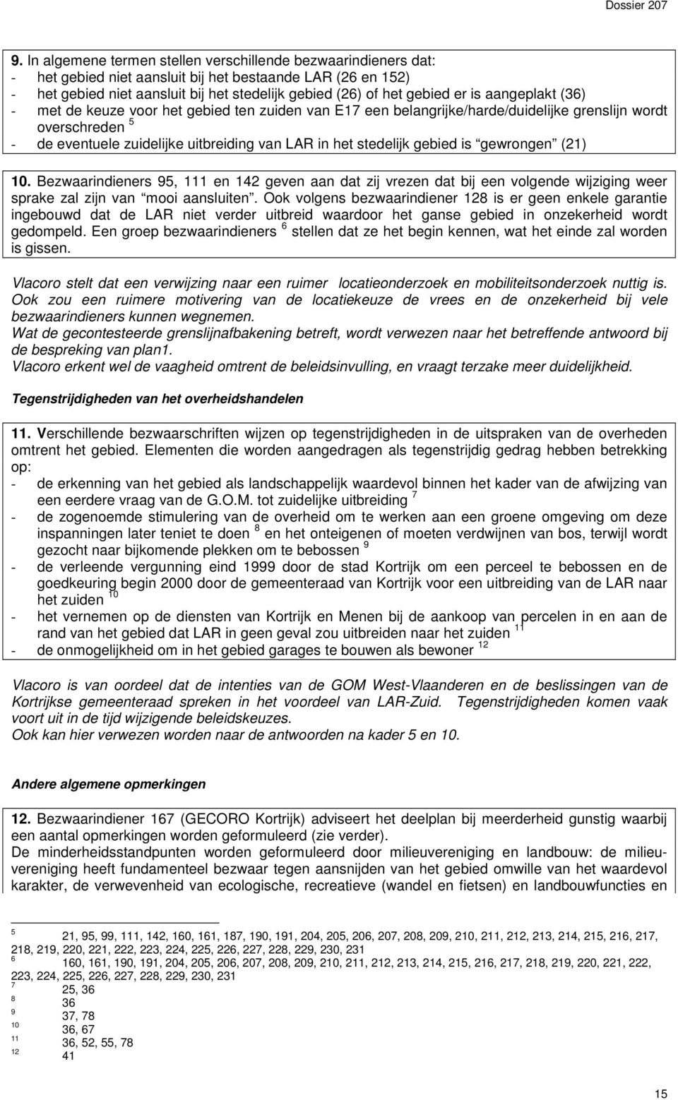 gebied is gewrongen (21) 10. Bezwaarindieners 95, 111 en 142 geven aan dat zij vrezen dat bij een volgende wijziging weer sprake zal zijn van mooi aansluiten.