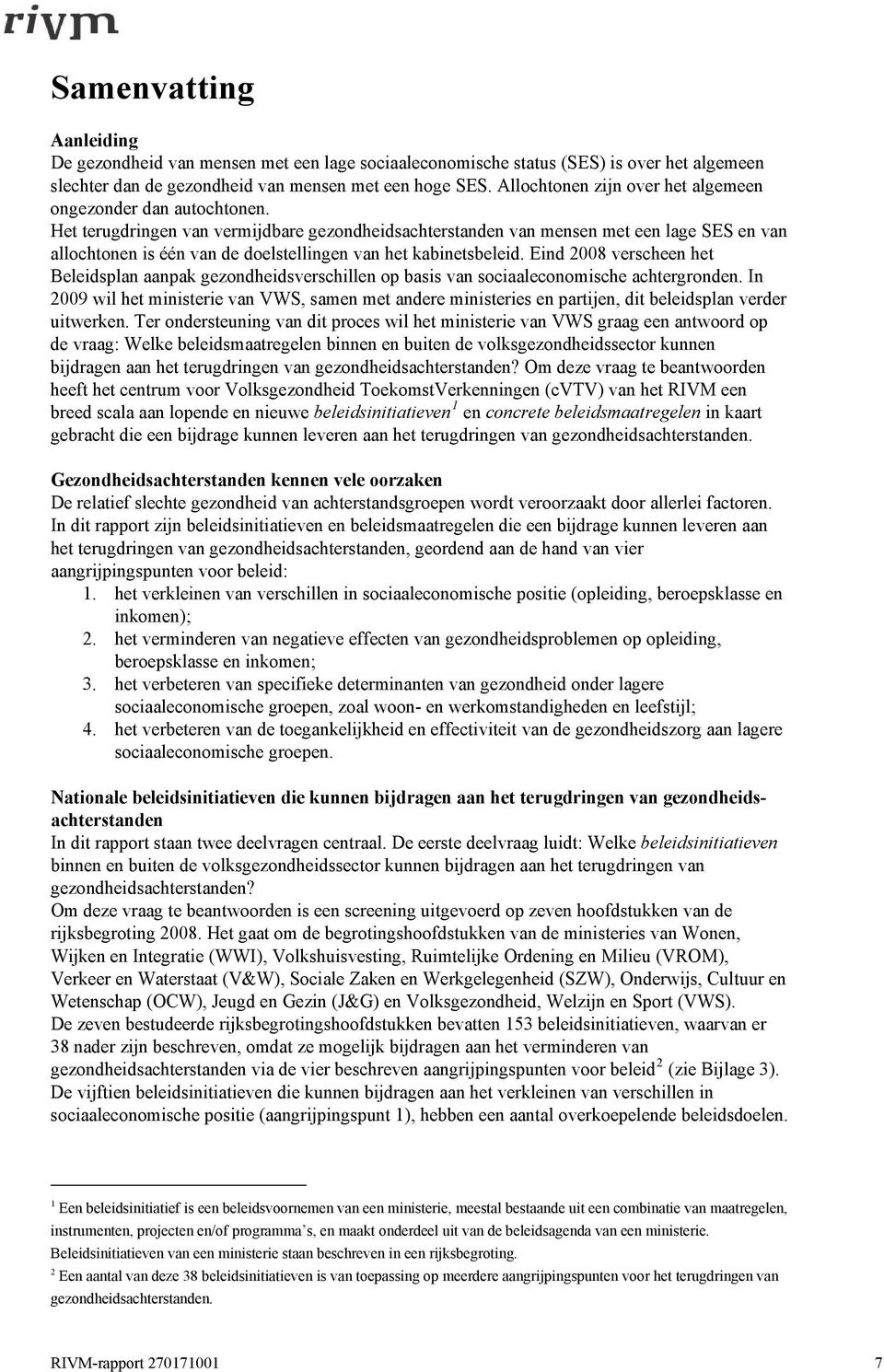 Het terugdringen van vermijdbare gezondheidsachterstanden van mensen met een lage SES en van allochtonen is één van de doelstellingen van het kabinetsbeleid.