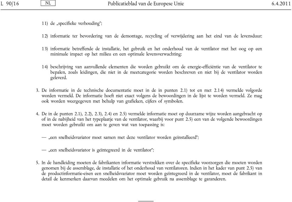 en het onderhoud van de ventilator met het oog op een minimale impact op het milieu en een optimale levensverwachting; 14) beschrijving van aanvullende elementen die worden gebruikt om de