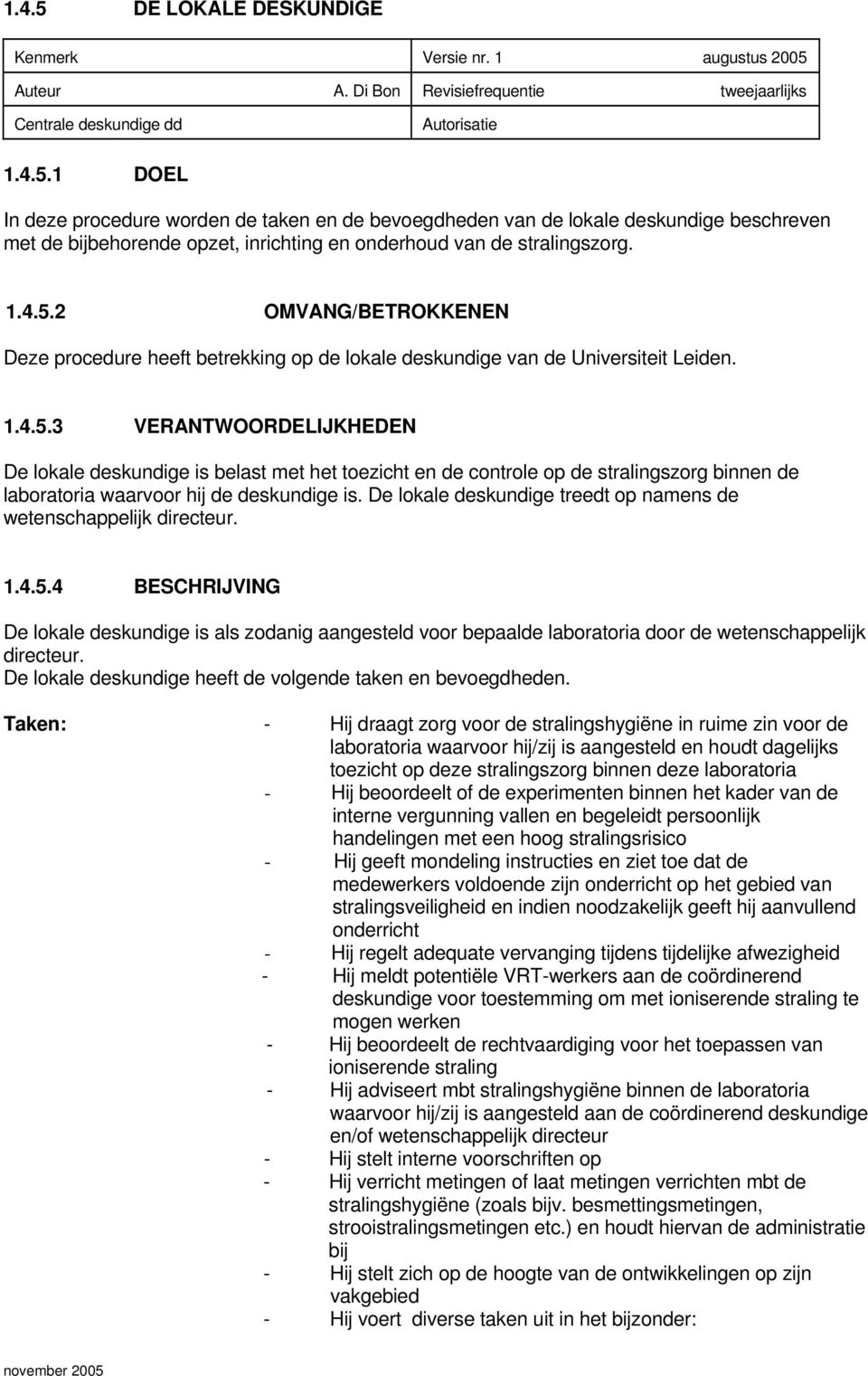 De lokale deskundige treedt op namens de wetenschappelijk directeur. 1.4.5.4 BESCHRIJVING De lokale deskundige is als zodanig aangesteld voor bepaalde laboratoria door de wetenschappelijk directeur.