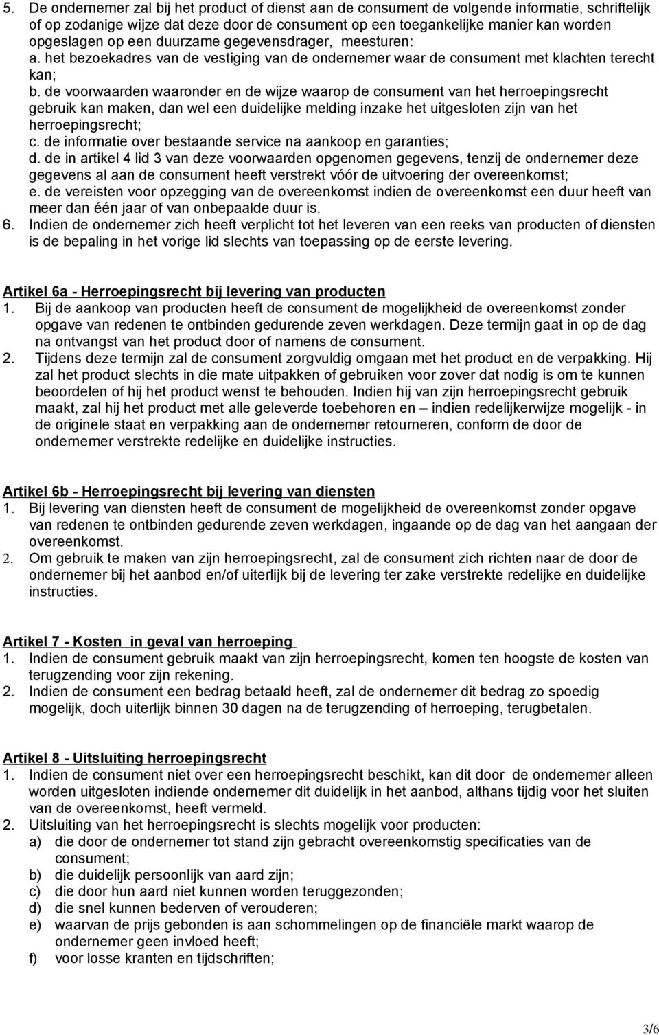 de voorwaarden waaronder en de wijze waarop de consument van het herroepingsrecht gebruik kan maken, dan wel een duidelijke melding inzake het uitgesloten zijn van het herroepingsrecht; c.