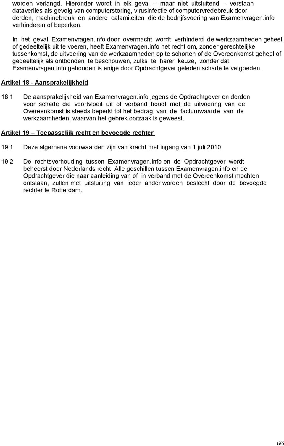 bedrijfsvoering van Examenvragen.info verhinderen of beperken. In het geval Examenvragen.info door overmacht wordt verhinderd de werkzaamheden geheel of gedeeltelijk uit te voeren, heeft Examenvragen.