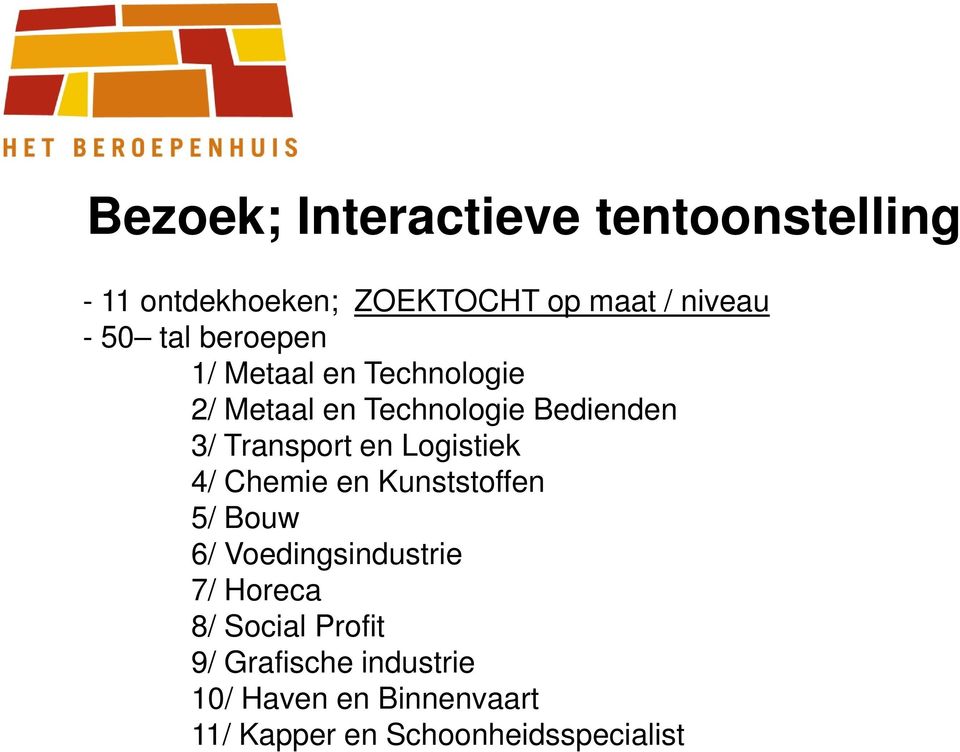 en Logistiek 4/ Chemie en Kunststoffen 5/ Bouw 6/ Voedingsindustrie 7/ Horeca 8/ Social