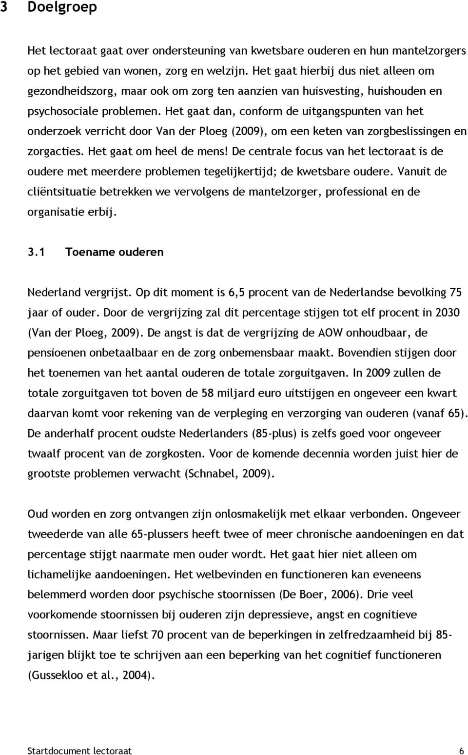 Het gaat dan, conform de uitgangspunten van het onderzoek verricht door Van der Ploeg (2009), om een keten van zorgbeslissingen en zorgacties. Het gaat om heel de mens!