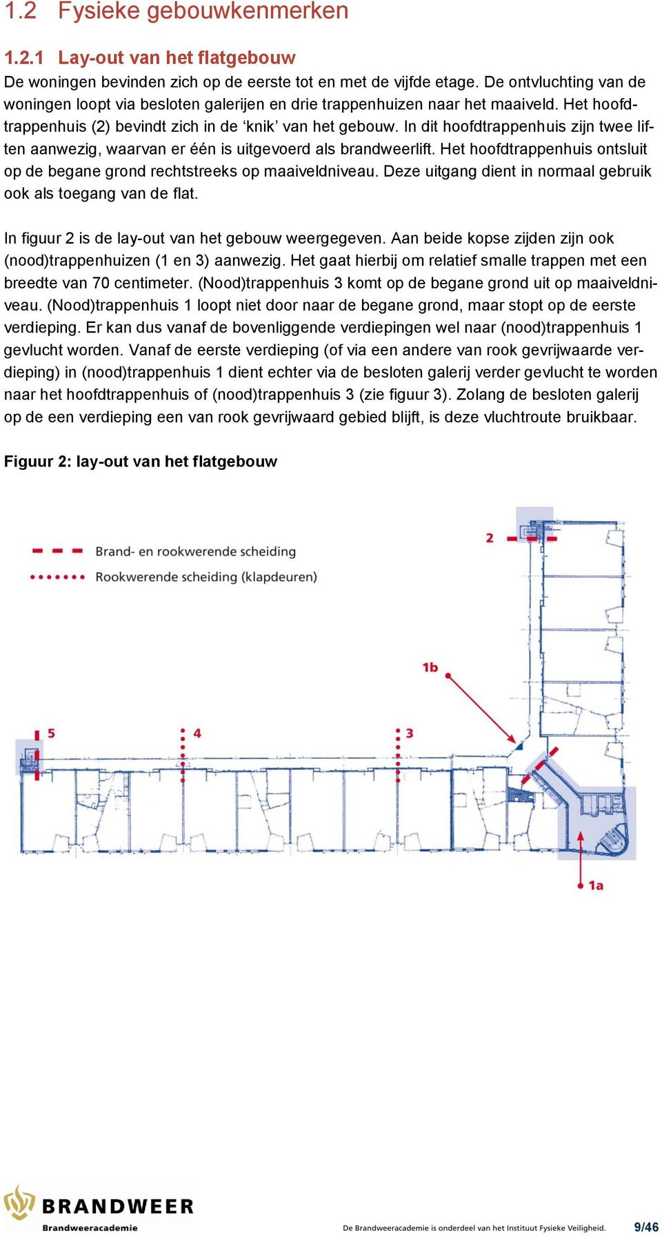 In dit hoofdtrappenhuis zijn twee liften aanwezig, waarvan er één is uitgevoerd als brandweerlift. Het hoofdtrappenhuis ontsluit op de begane grond rechtstreeks op maaiveldniveau.