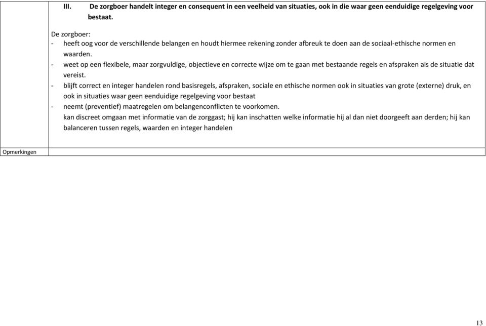 - weet op een flexibele, maar zorgvuldige, objectieve en correcte wijze om te gaan met bestaande regels en afspraken als de situatie dat vereist.