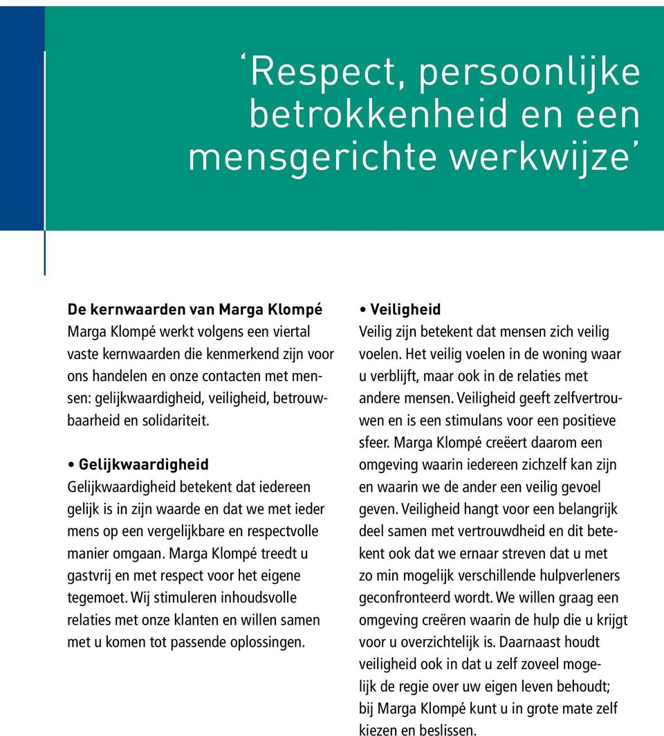 Gelijkwaardigheid Gelijkwaardigheid betekent dat iedereen gelijk is in zijn waarde en dat we met ieder mens op een vergelijkbare en respectvolle manier omgaan.