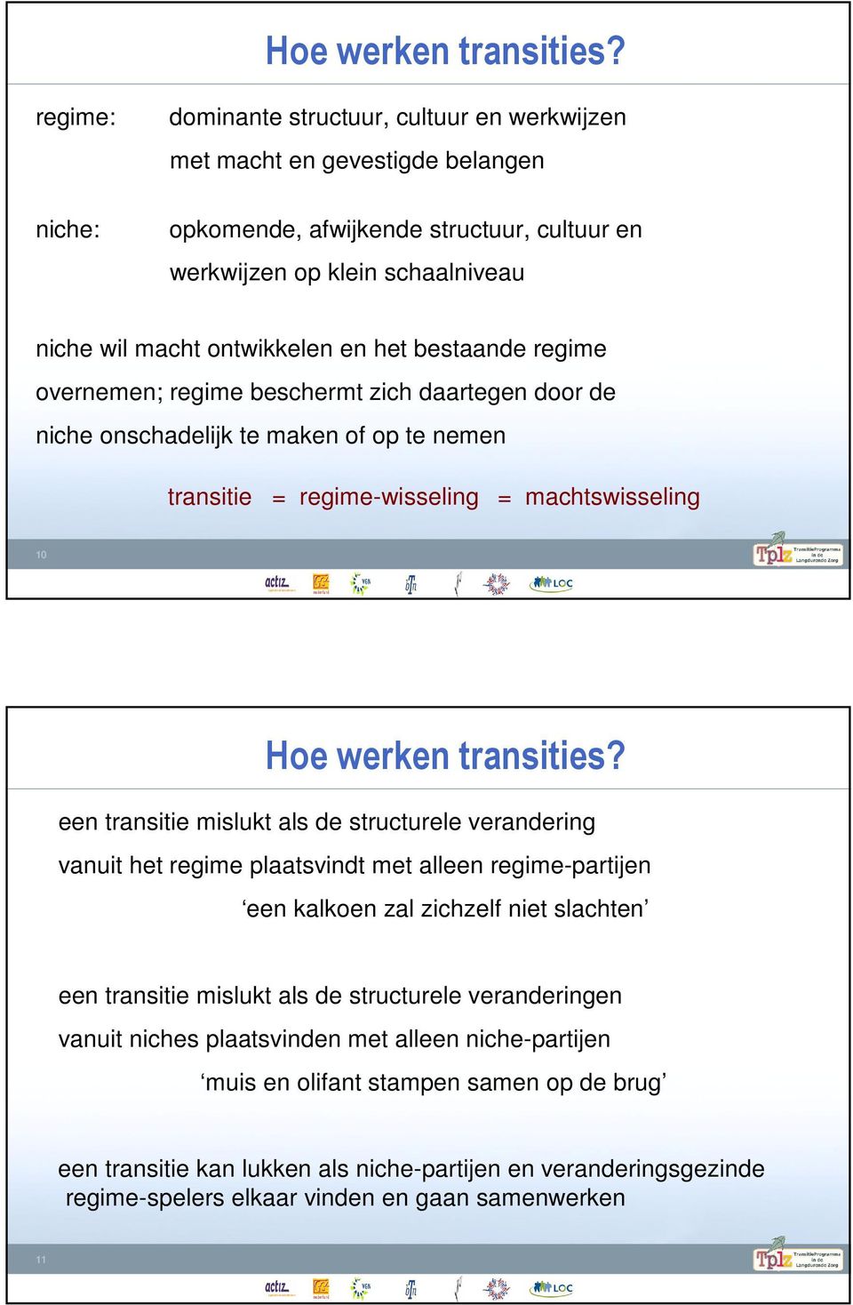 het bestaande regime overnemen; regime beschermt zich daartegen door de niche onschadelijk te maken of op te nemen transitie = regime-wisseling = machtswisseling 10  een transitie mislukt als de