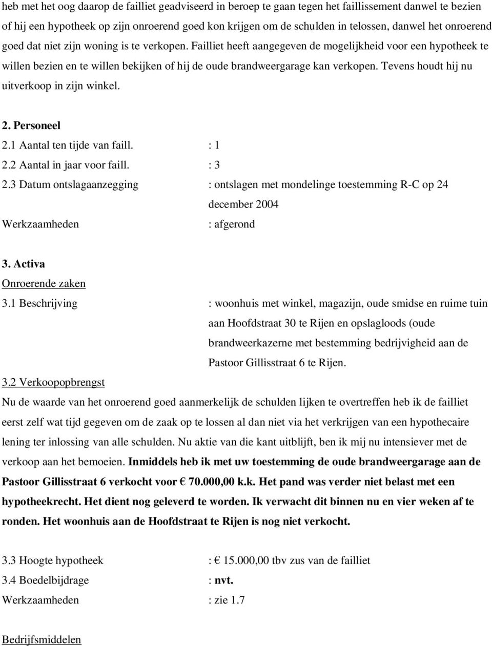 Tevens houdt hij nu uitverkoop in zijn winkel. 2. Personeel 2.1 Aantal ten tijde van faill. : 1 2.2 Aantal in jaar voor faill. : 3 2.