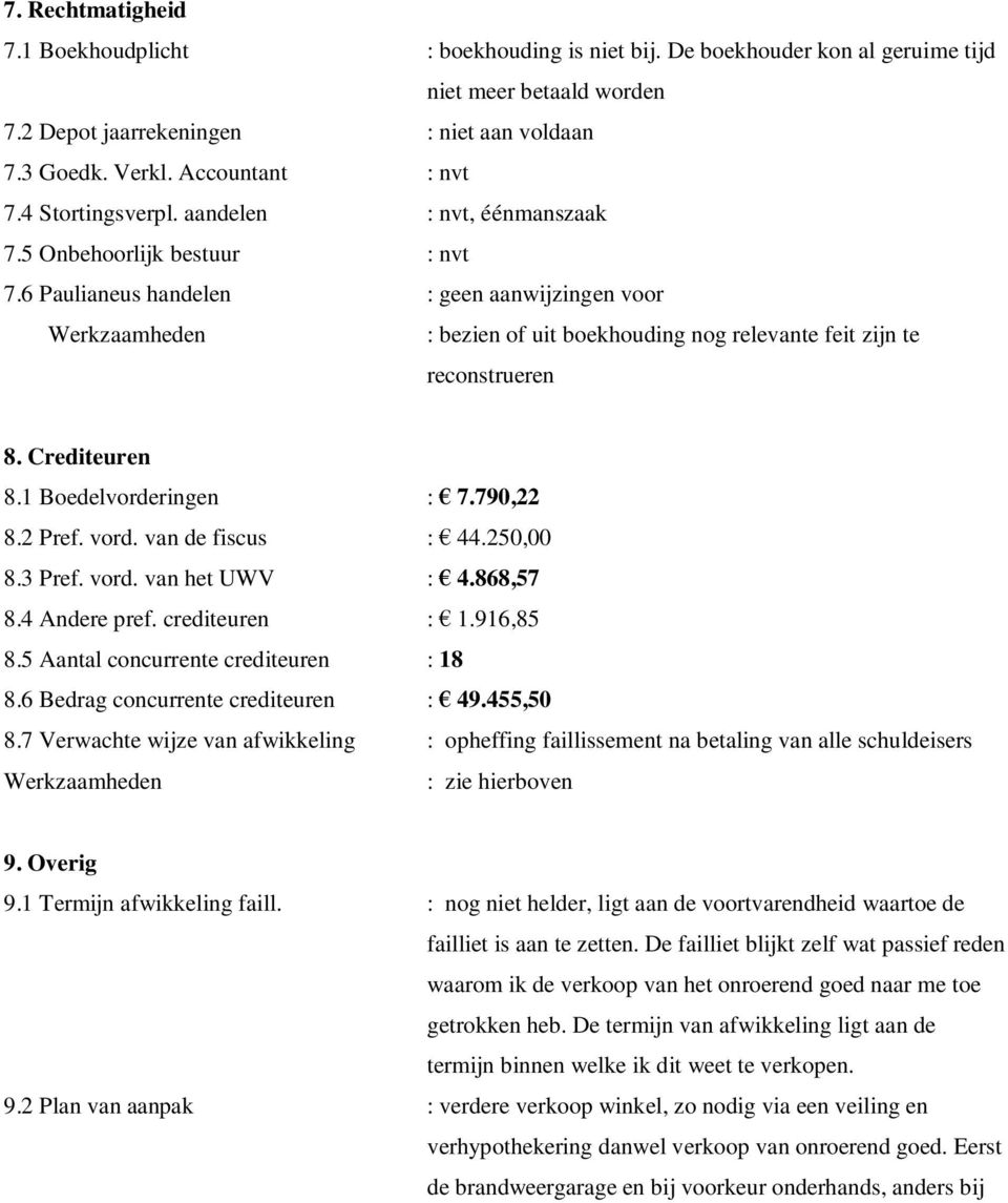 6 Paulianeus handelen : geen aanwijzingen voor : bezien of uit boekhouding nog relevante feit zijn te reconstrueren 8. Crediteuren 8.1 Boedelvorderingen : 7.790,22 8.2 Pref. vord. van de fiscus : 44.