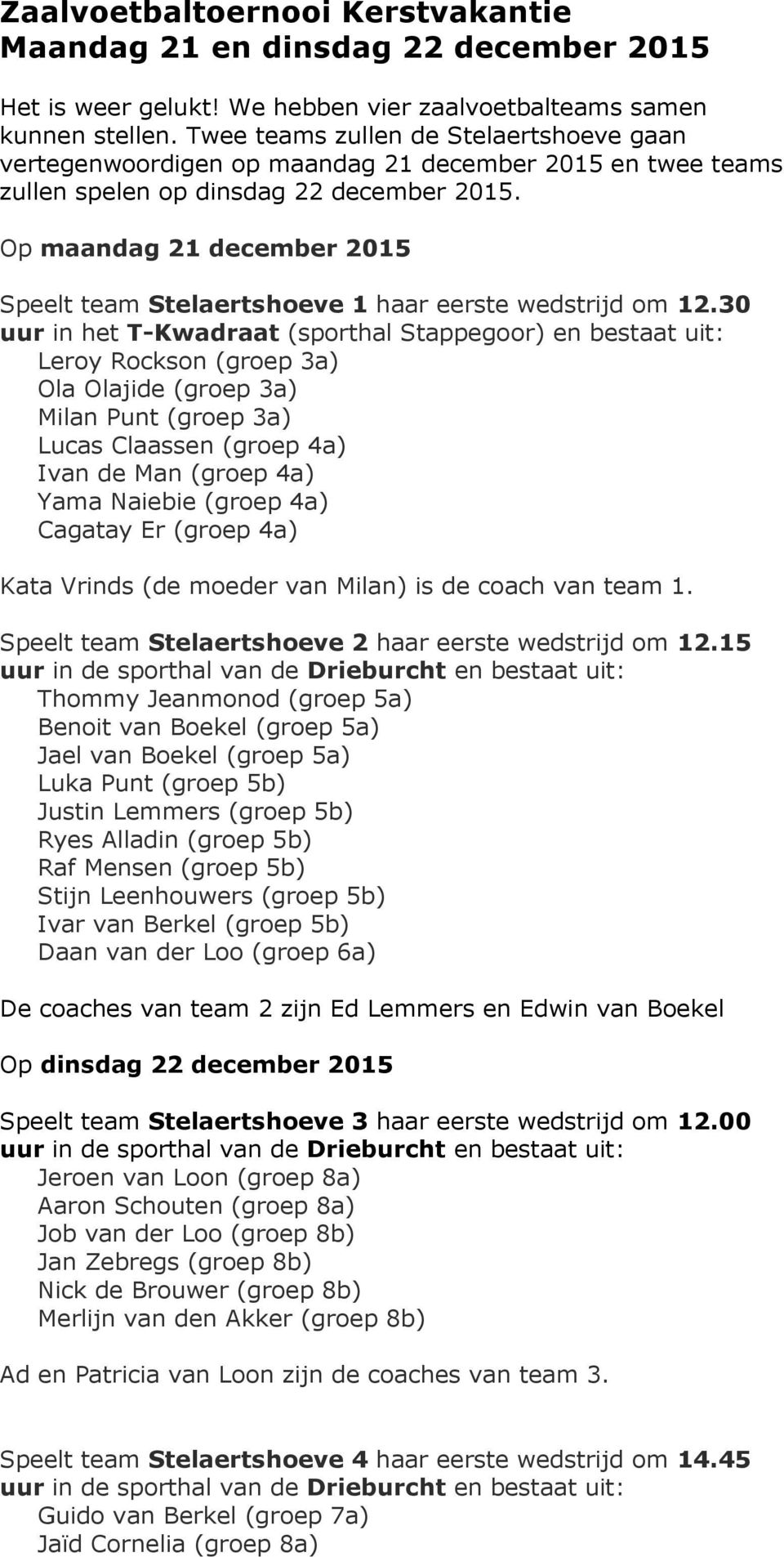 Op maandag 21 december 2015 Speelt team Stelaertshoeve 1 haar eerste wedstrijd om 12.