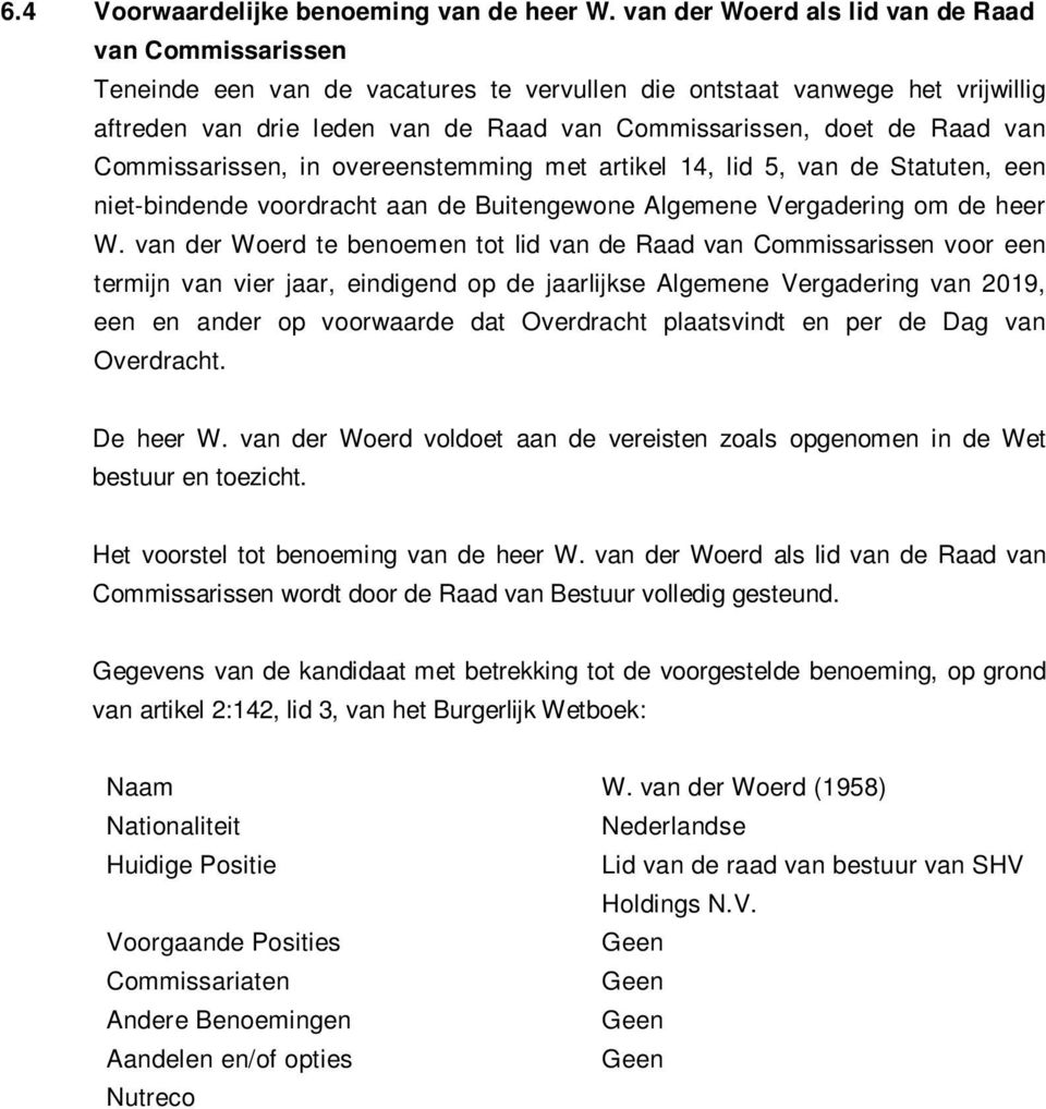 Raad van Commissarissen, in overeenstemming met artikel 14, lid 5, van de Statuten, een niet-bindende voordracht aan de Buitengewone Algemene Vergadering om de heer W.