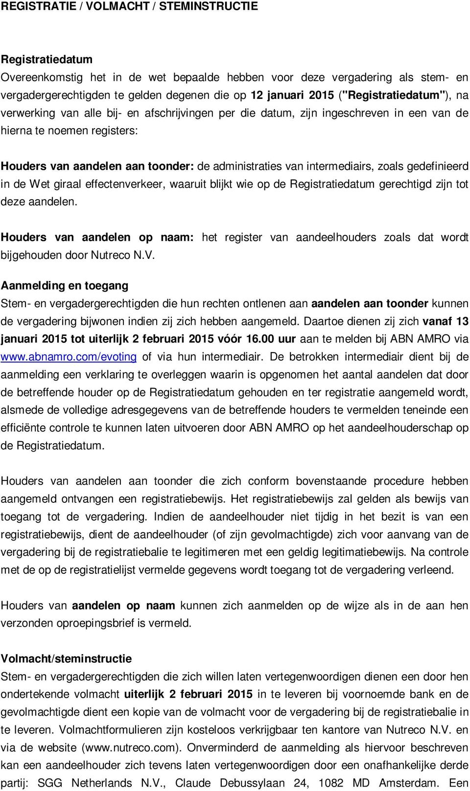 intermediairs, zoals gedefinieerd in de Wet giraal effectenverkeer, waaruit blijkt wie op de Registratiedatum gerechtigd zijn tot deze aandelen.