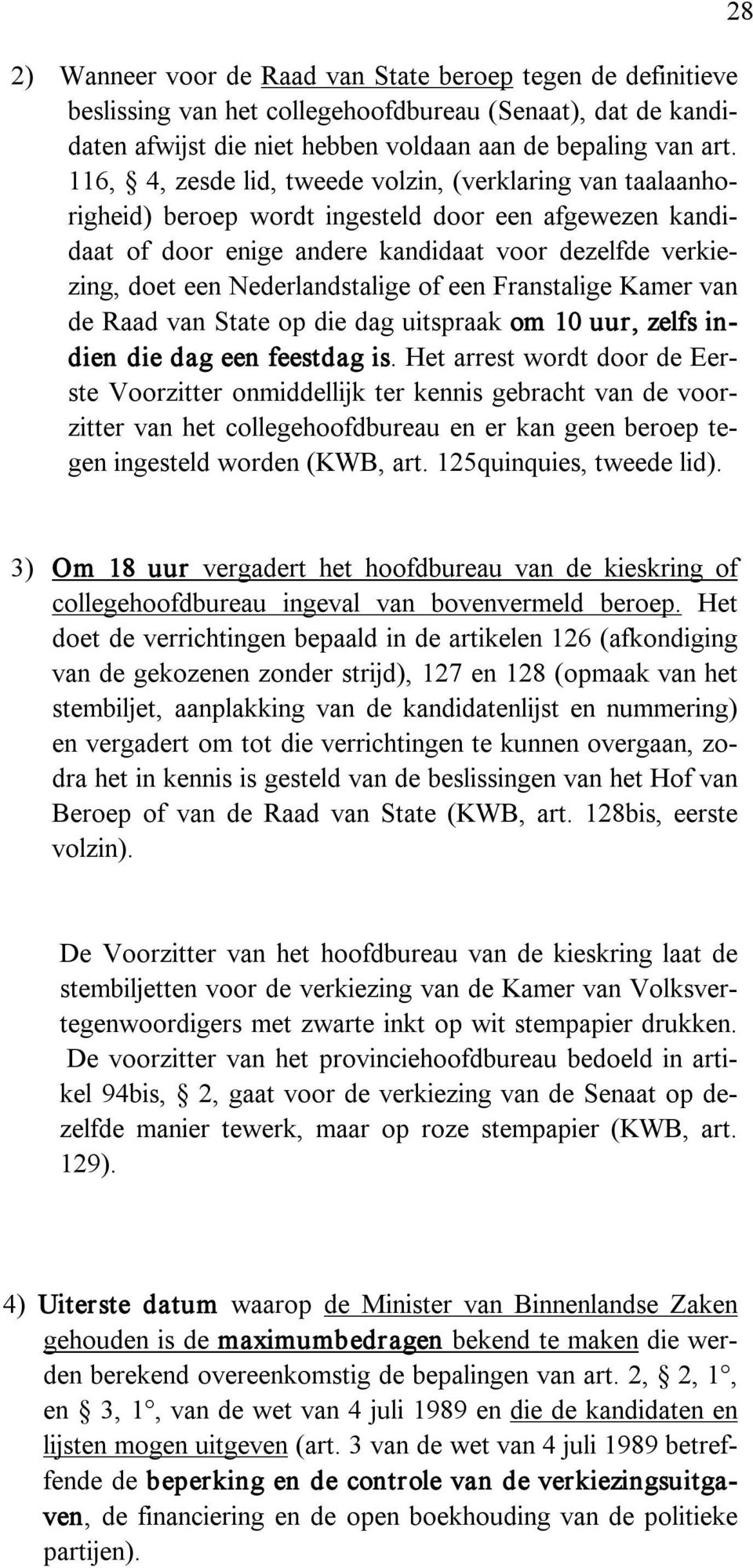 Nederlandstalige of een Franstalige Kamer van de Raad van State op die dag uitspraak om 10 uur, zelfs indien die dag een feestdag is.