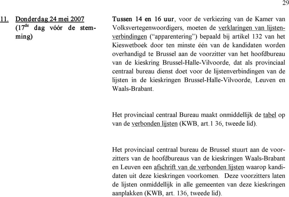 bepaald bij artikel 132 van het Kieswetboek door ten minste één van de kandidaten worden overhandigd te Brussel aan de voorzitter van het hoofdbureau van de kieskring Brussel Halle Vilvoorde, dat als