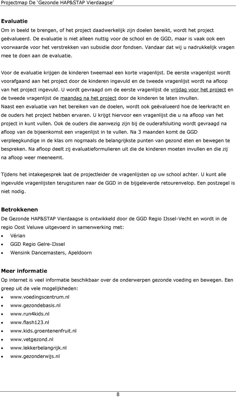 Vandaar dat wij u nadrukkelijk vragen mee te doen aan de evaluatie. Voor de evaluatie krijgen de kinderen tweemaal een korte vragenlijst.