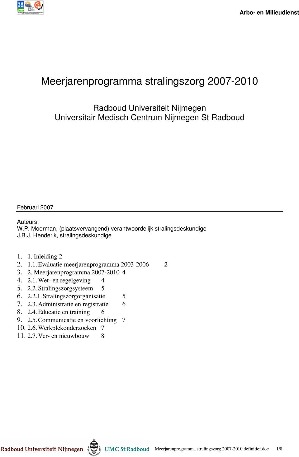 2. Meerjarenprogramma 2007-2010 4 4. 2.1. Wet- en regelgeving 4 5. 2.2. Stralingszorgsysteem 5 6. 2.2.1. Stralingszorgorganisatie 5 7. 2.3.