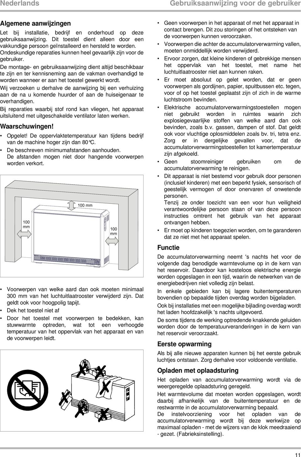 De montage- en gebruiksaanwijzing dient altijd beschikbaar te zijn en ter kennisneming aan de vakman overhandigd te worden wanneer er aan het toestel gewerkt wordt.