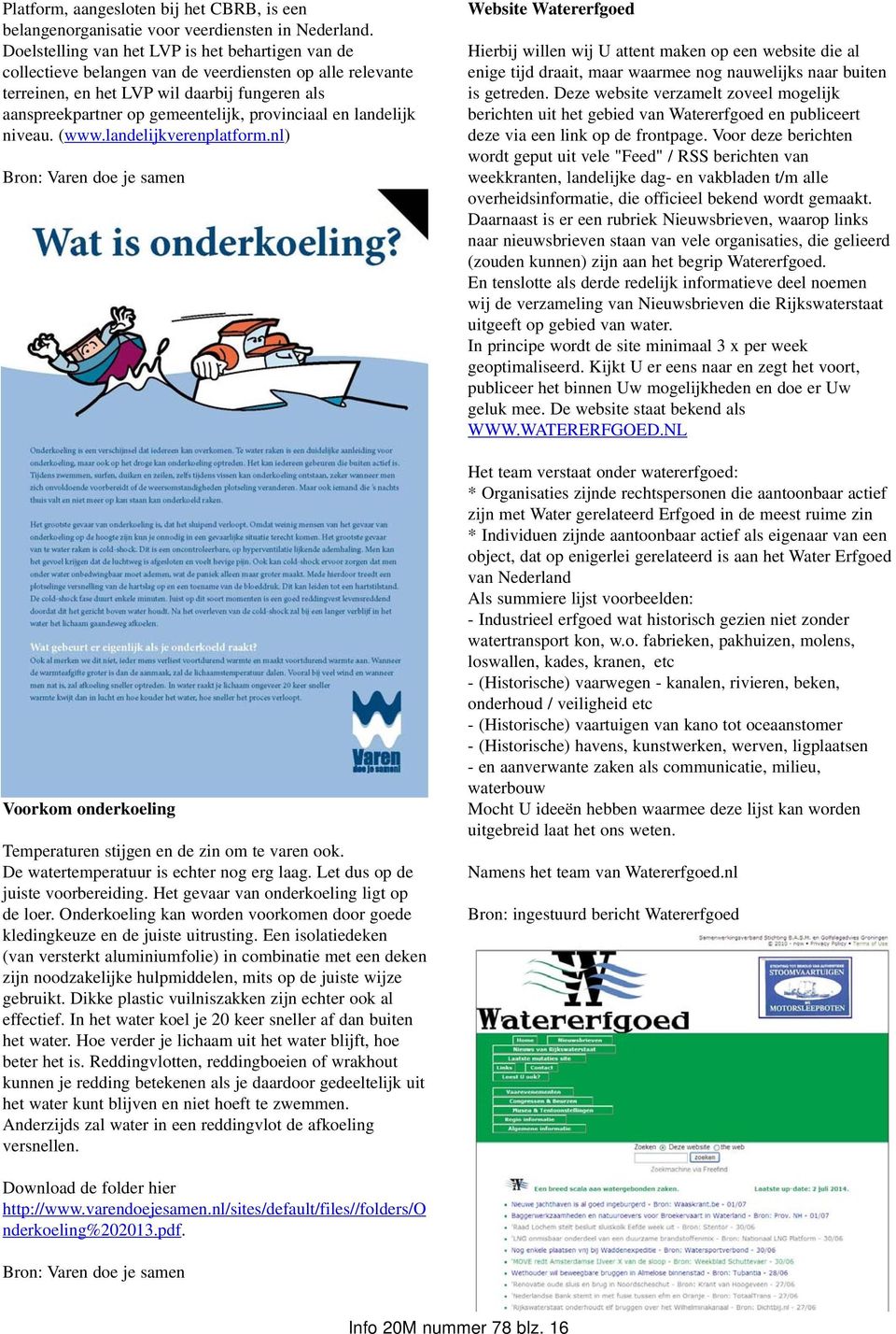 provinciaal en landelijk niveau. (www.landelijkverenplatform.nl) Bron: Varen doe je samen Voorkom onderkoeling Temperaturen stijgen en de zin om te varen ook.