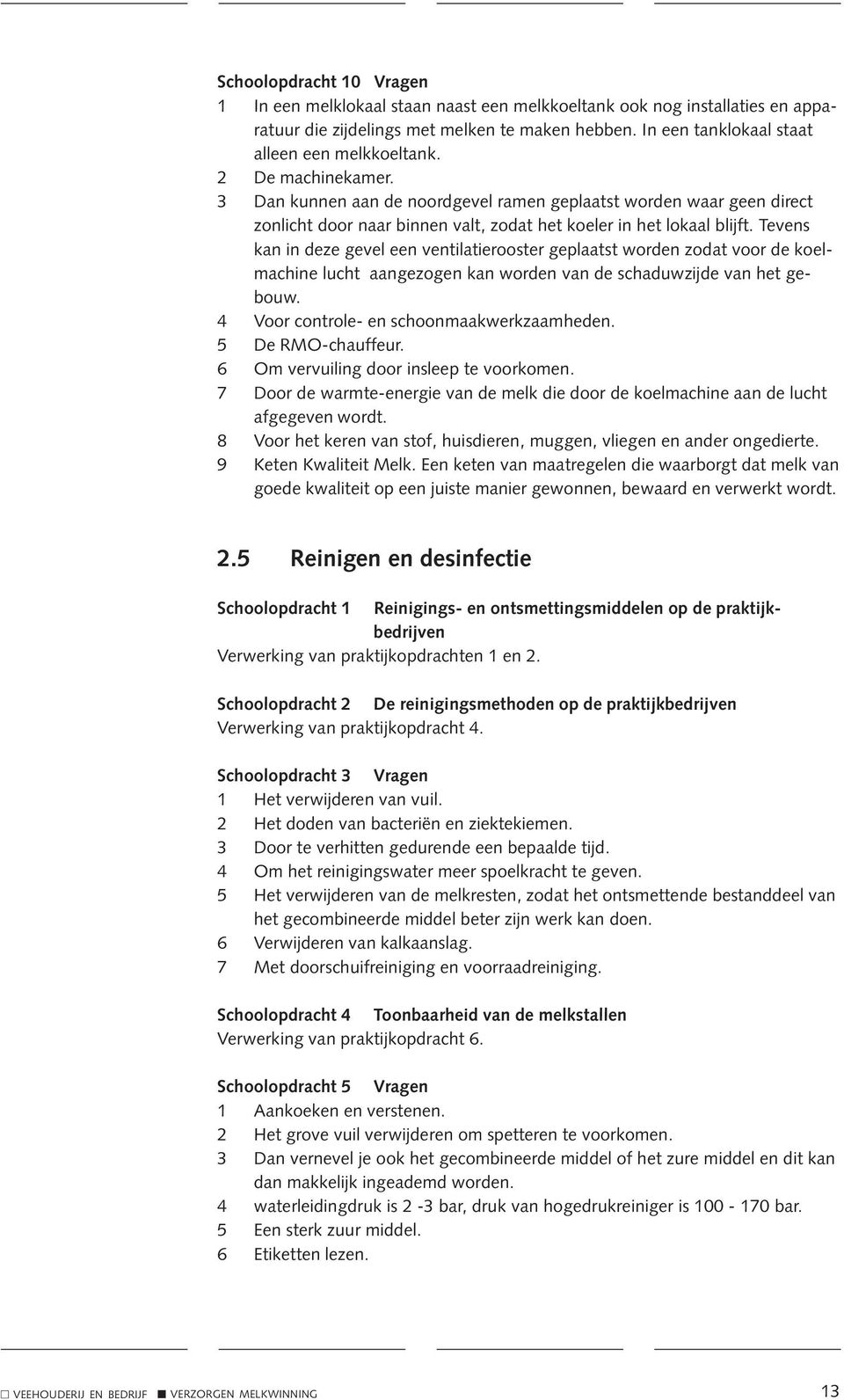 Tevens kan in deze gevel een ventilatierooster geplaatst worden zodat voor de koelmachine lucht aangezogen kan worden van de schaduwzijde van het gebouw. 4 Voor controle- en schoonmaakwerkzaamheden.