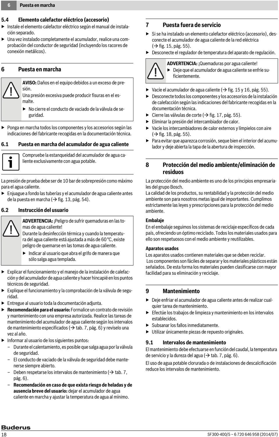 6 Puesta en marcha Ponga en marcha todos los componentes y los accesorios según las indicaciones del fabricante recogidas en la documentación técnica. 6.