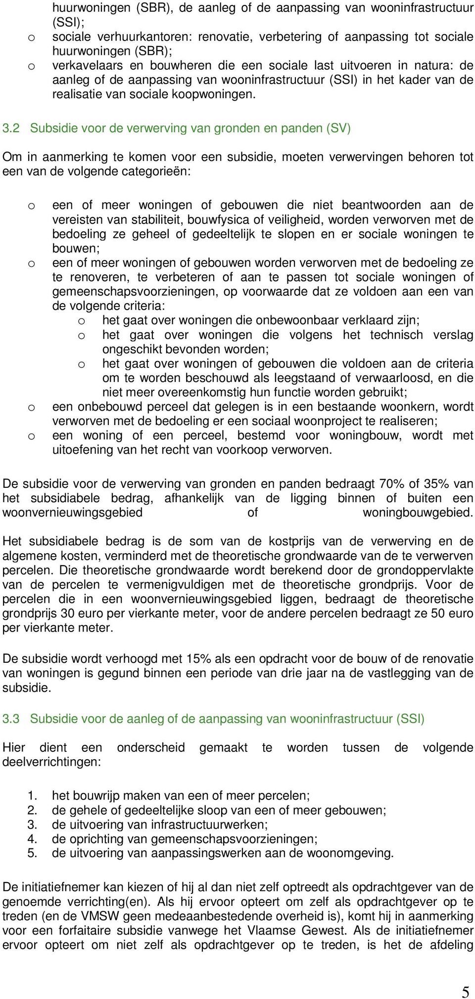 2 Subsidie vr de verwerving van grnden en panden (SV) Om in aanmerking te kmen vr een subsidie, meten verwervingen behren tt een van de vlgende categrieën: een f meer wningen f gebuwen die niet