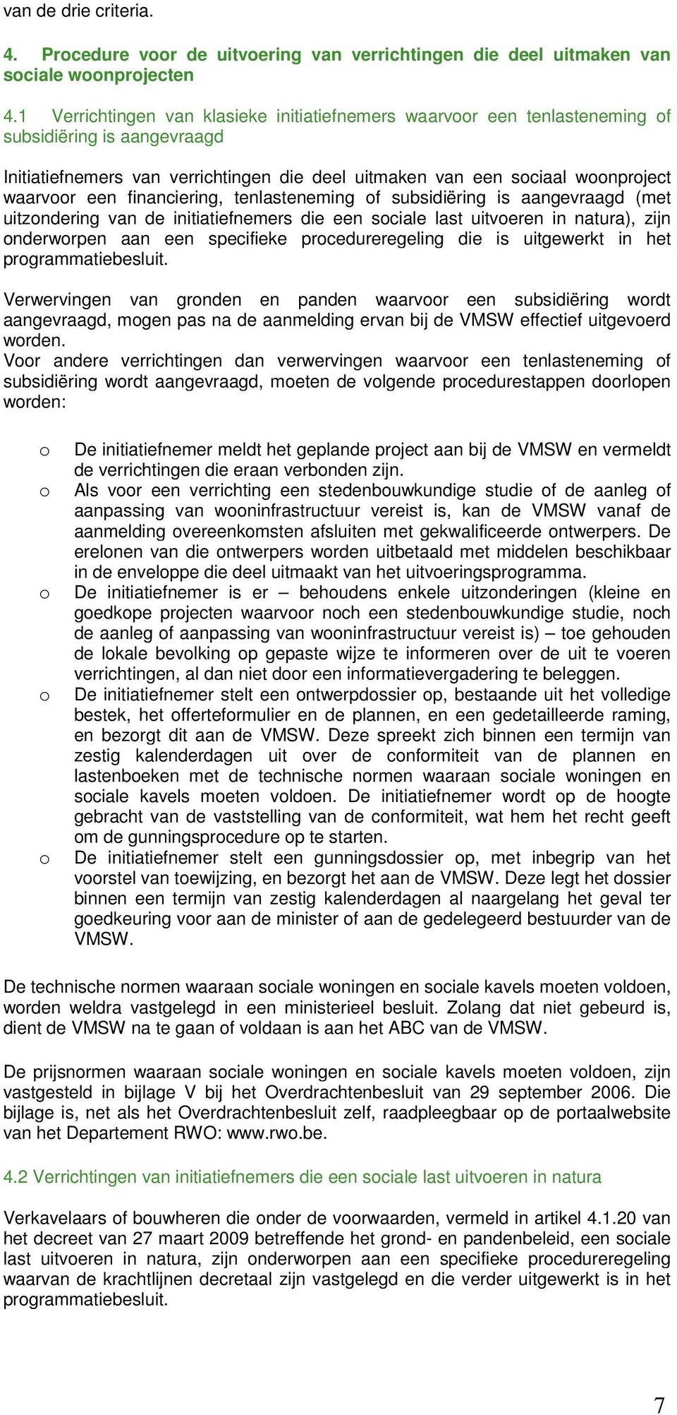 financiering, tenlasteneming f subsidiëring is aangevraagd (met uitzndering van de initiatiefnemers die een sciale last uitveren in natura), zijn nderwrpen aan een specifieke prcedureregeling die is