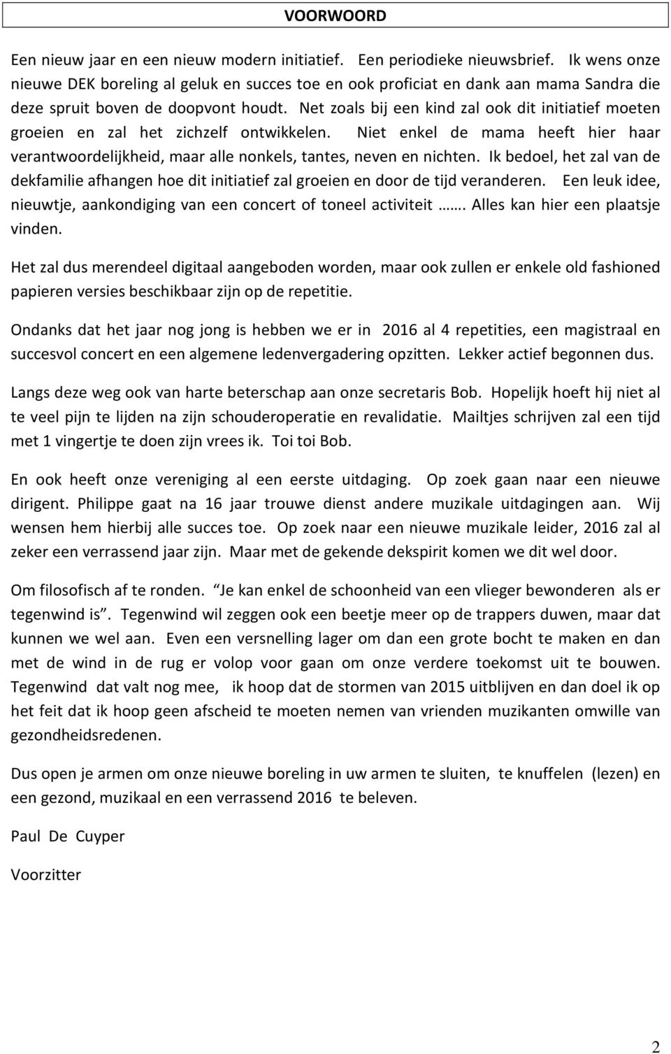 Net zoals bij een kind zal ook dit initiatief moeten groeien en zal het zichzelf ontwikkelen. Niet enkel de mama heeft hier haar verantwoordelijkheid, maar alle nonkels, tantes, neven en nichten.