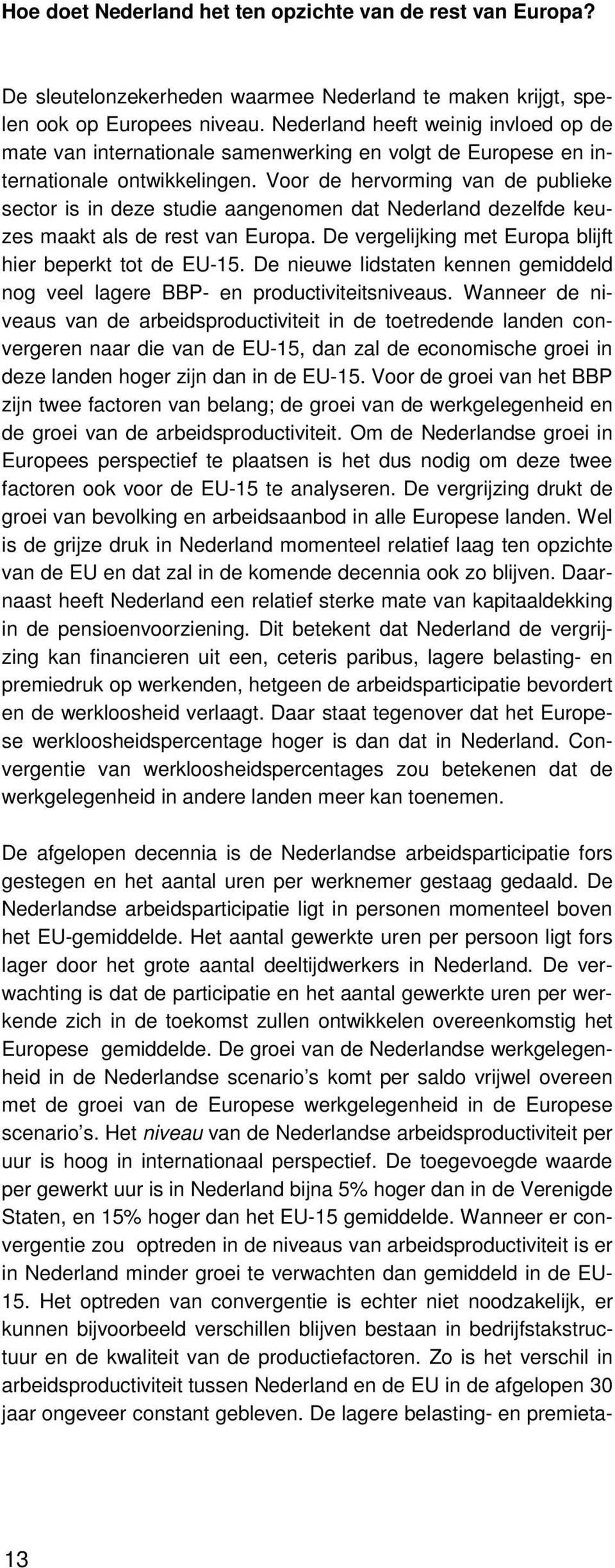 Voor de hervorming van de publieke sector is in deze studie aangenomen dat Nederland dezelfde keuzes maakt als de rest van Europa. De vergelijking met Europa blijft hier beperkt tot de EU-15.