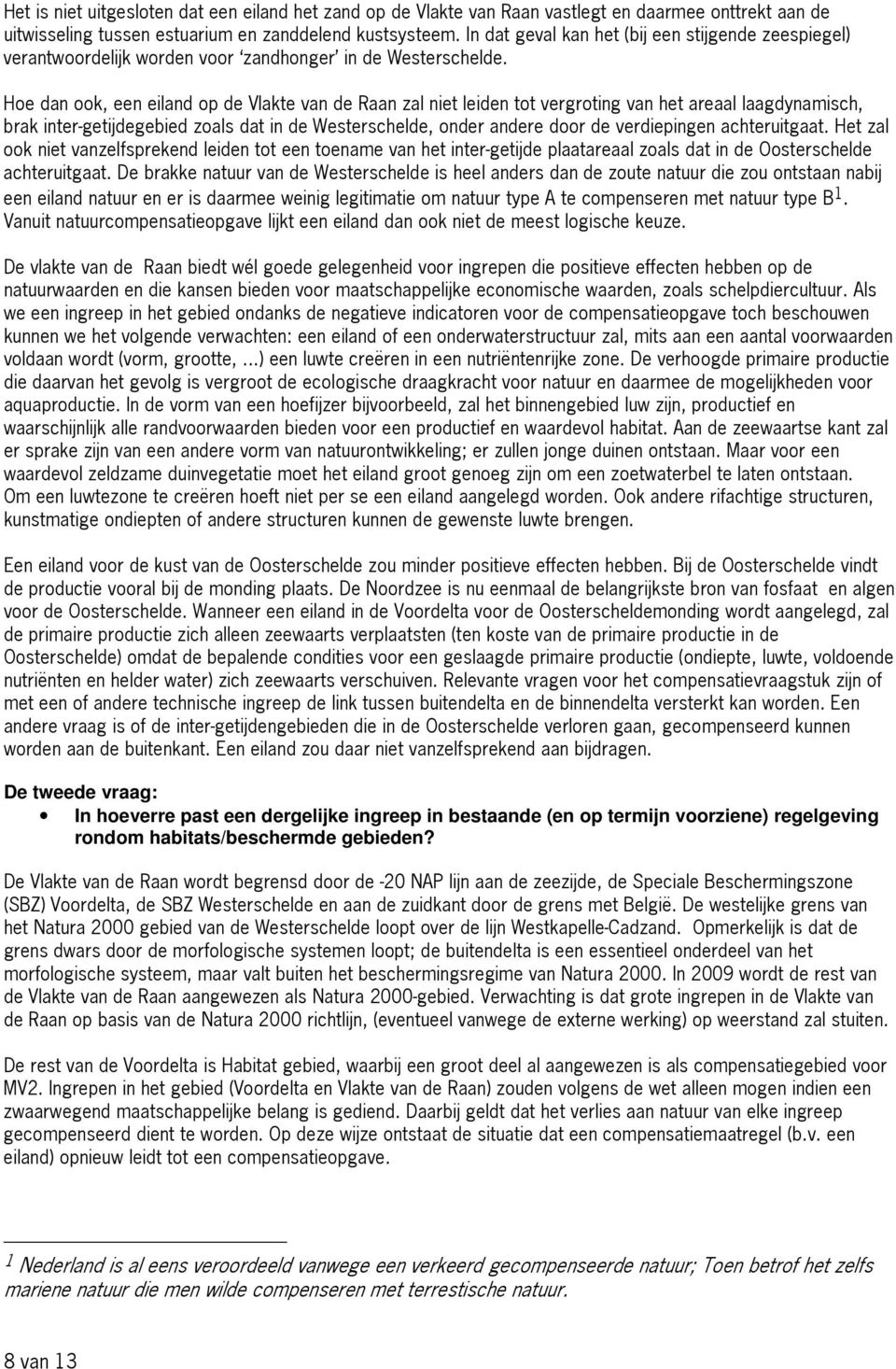 Hoe dan ook, een eiland op de Vlakte van de Raan zal niet leiden tot vergroting van het areaal laagdynamisch, brak inter getijdegebied zoals dat in de Westerschelde, onder andere door de verdiepingen