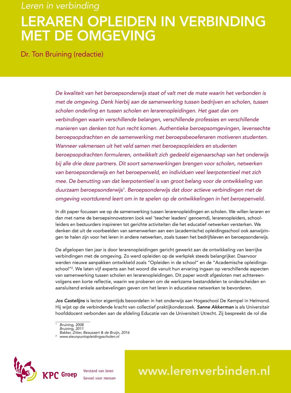 Het gaat dan om verbindingen waarin verschillende belangen, verschillende professies en verschillende manieren van denken tot hun recht komen.