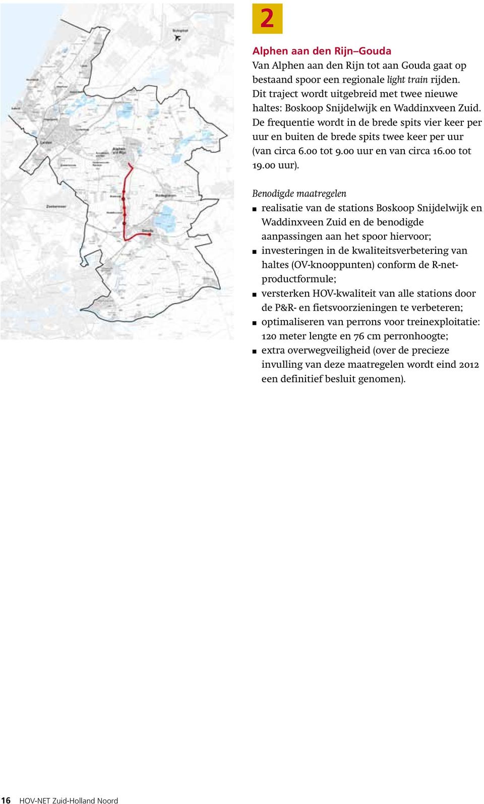 De frequentie wordt in de brede spits vier keer per uur en buiten de brede spits twee keer per uur (van circa 6.00 tot 9.00 uur en van circa 16.00 tot 19.00 uur).