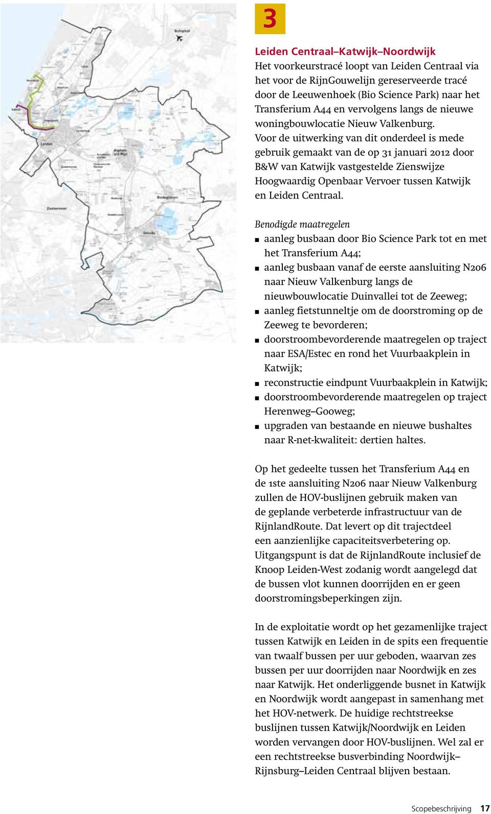 Voor de uitwerking van dit onderdeel is mede gebruik gemaakt van de op 31 januari 2012 door B&W van Katwijk vastgestelde Zienswijze Hoogwaardig Openbaar Vervoer tussen Katwijk en Leiden Centraal.