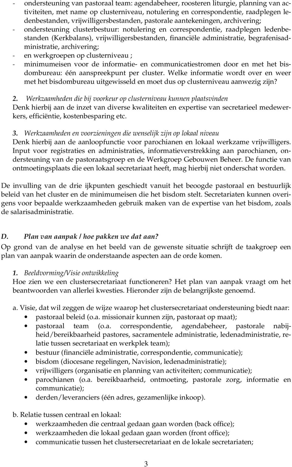 administratie, begrafenisadministratie, archivering; - en werkgroepen op clusterniveau ; - minimumeisen voor de informatie- en communicatiestromen door en met het bisdombureau: één aanspreekpunt per