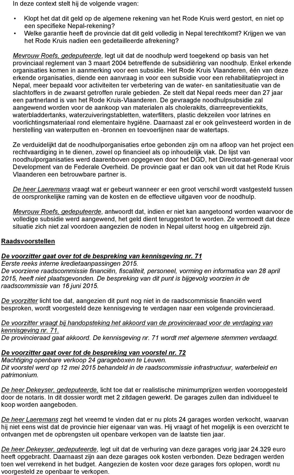 Mevrouw Roefs, gedeputeerde, legt uit dat de noodhulp werd toegekend op basis van het provinciaal reglement van 3 maart 2004 betreffende de subsidiëring van noodhulp.