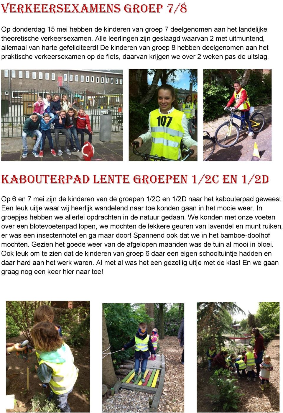 De kinderen van groep 8 hebben deelgenomen aan het praktische verkeersexamen op de fiets, daarvan krijgen we over 2 weken pas de uitslag.