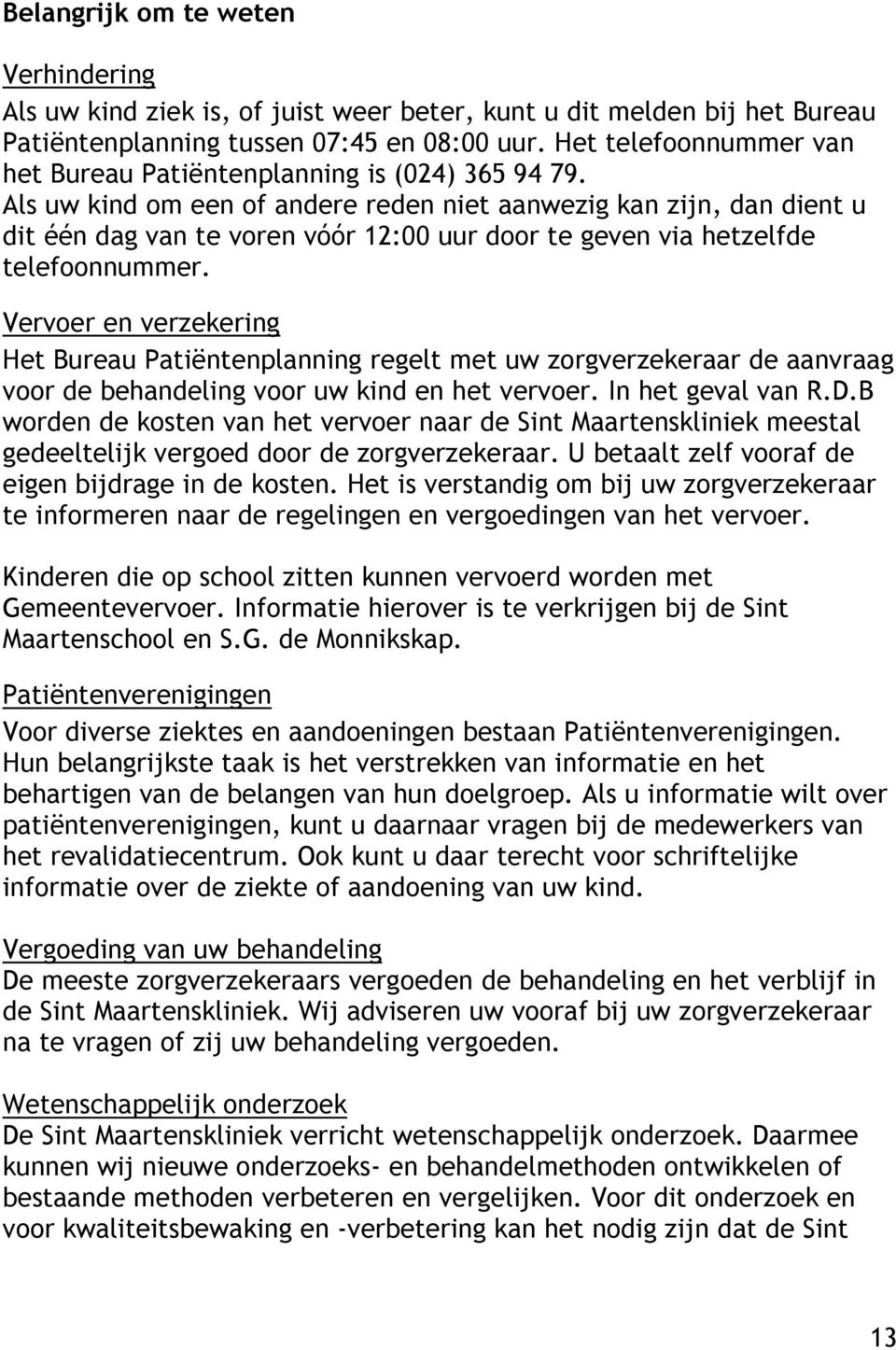 Als uw kind om een of andere reden niet aanwezig kan zijn, dan dient u dit één dag van te voren vóór 12:00 uur door te geven via hetzelfde telefoonnummer.