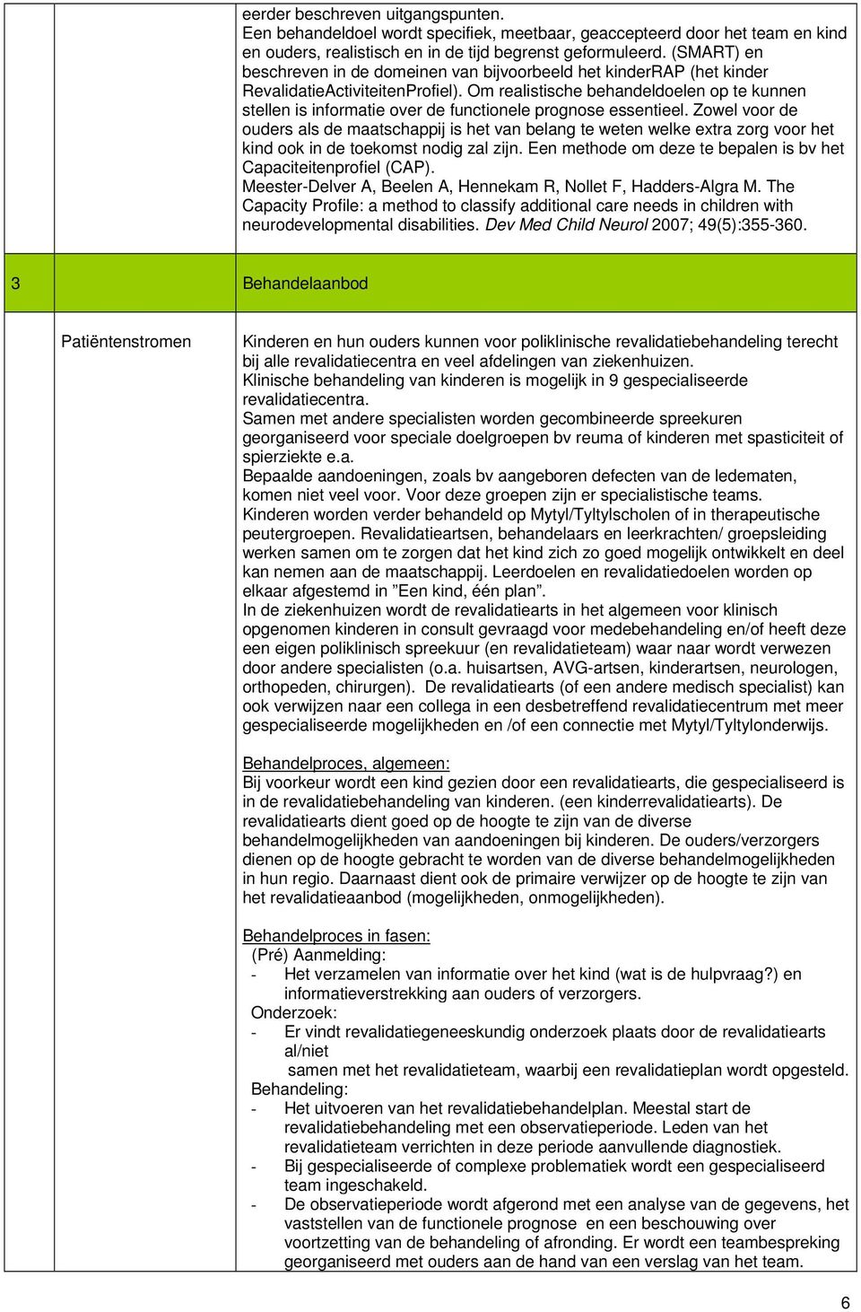 Om realistische behandeldoelen op te kunnen stellen is informatie over de functionele prognose essentieel.